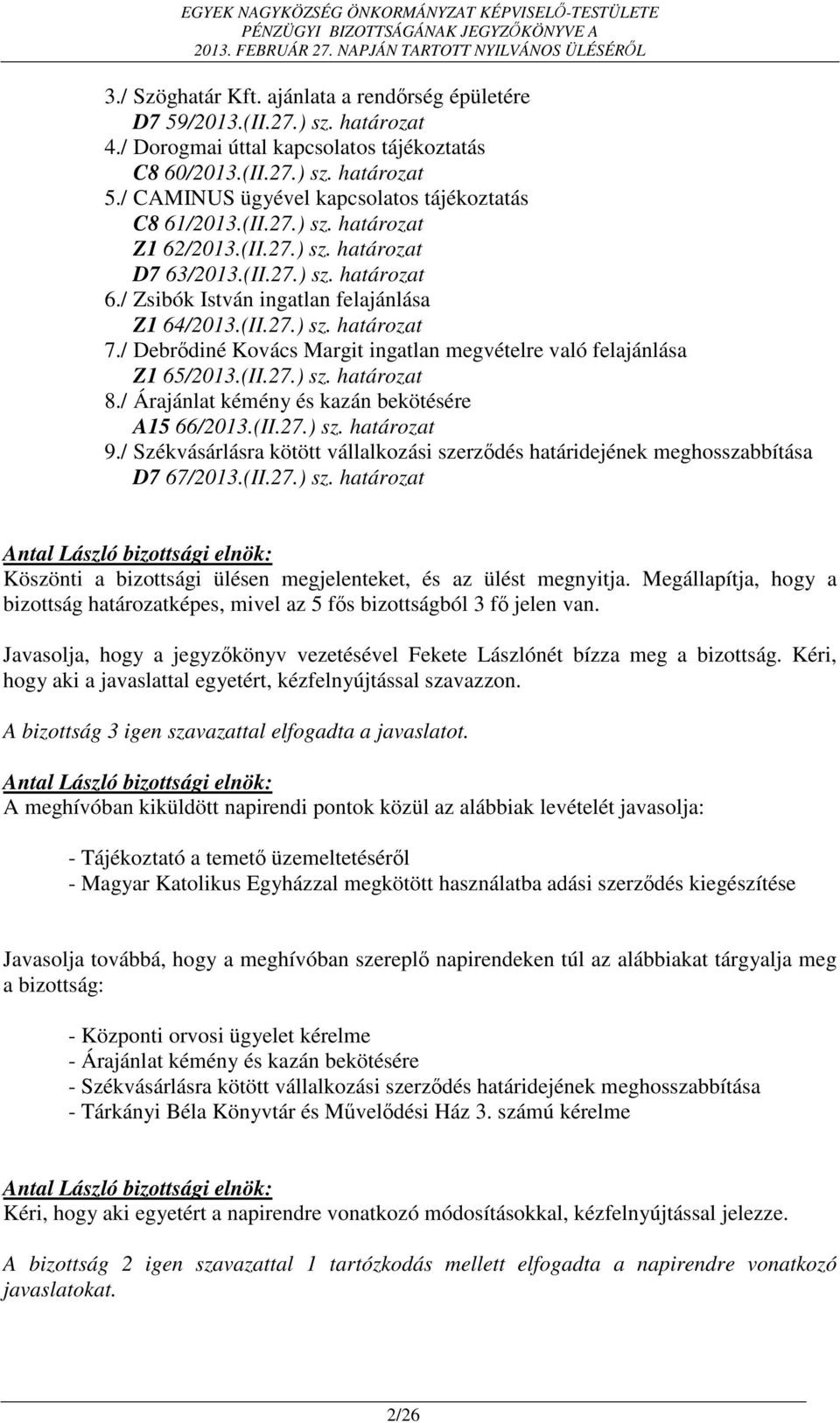 / Debrődiné Kovács Margit ingatlan megvételre való felajánlása Z1 65/2013.(II.27.) sz. határozat 8./ Árajánlat kémény és kazán bekötésére A15 66/2013.(II.27.) sz. határozat 9.