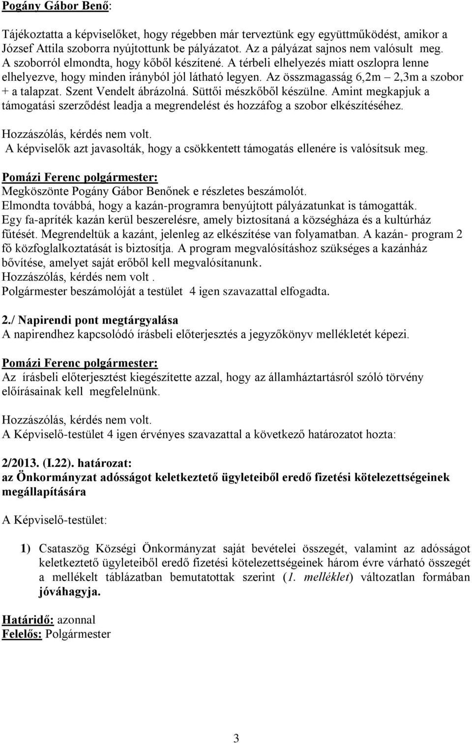 Szent Vendelt ábrázolná. Süttői mészkőből készülne. Amint megkapjuk a támogatási szerződést leadja a megrendelést és hozzáfog a szobor elkészítéséhez.