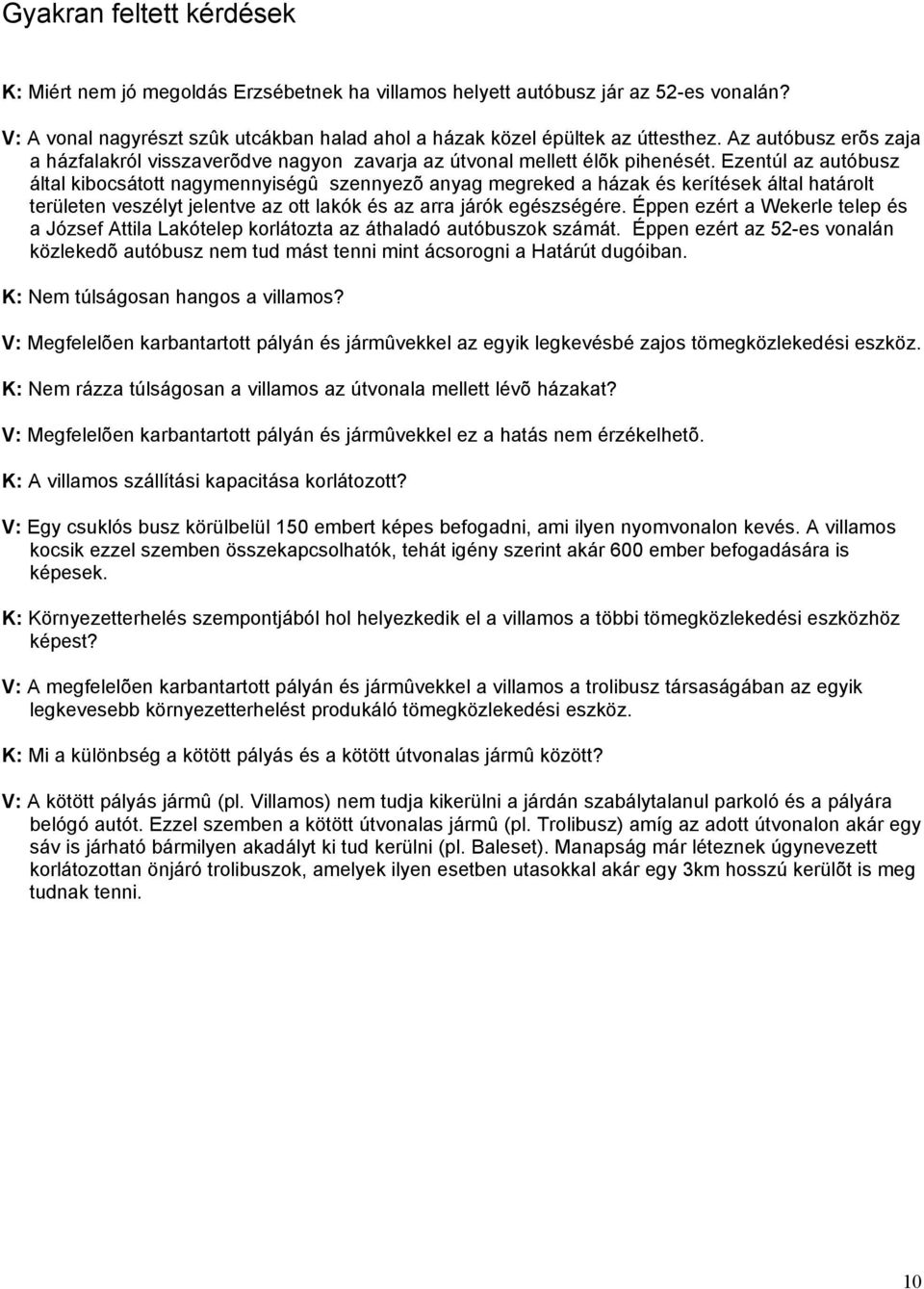 Ezentúl az autóbusz által kibocsátott nagymennyiségû szennyezõ anyag megreked a házak és kerítések által határolt területen veszélyt jelentve az ott lakók és az arra járók egészségére.