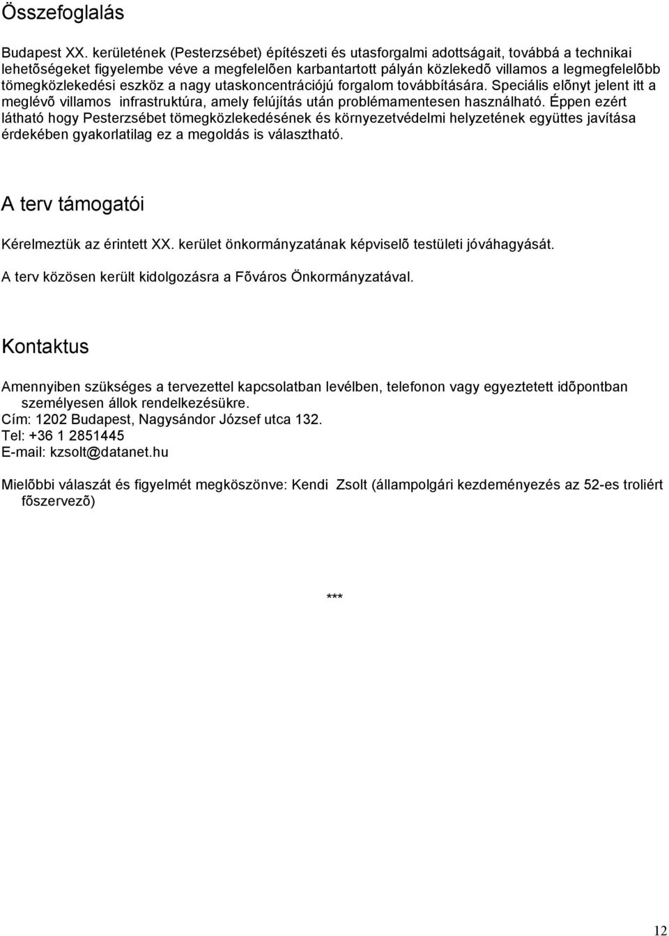 tömegközlekedési eszköz a nagy utaskoncentrációjú forgalom továbbítására. Speciális elõnyt jelent itt a meglévõ villamos infrastruktúra, amely felújítás után problémamentesen használható.