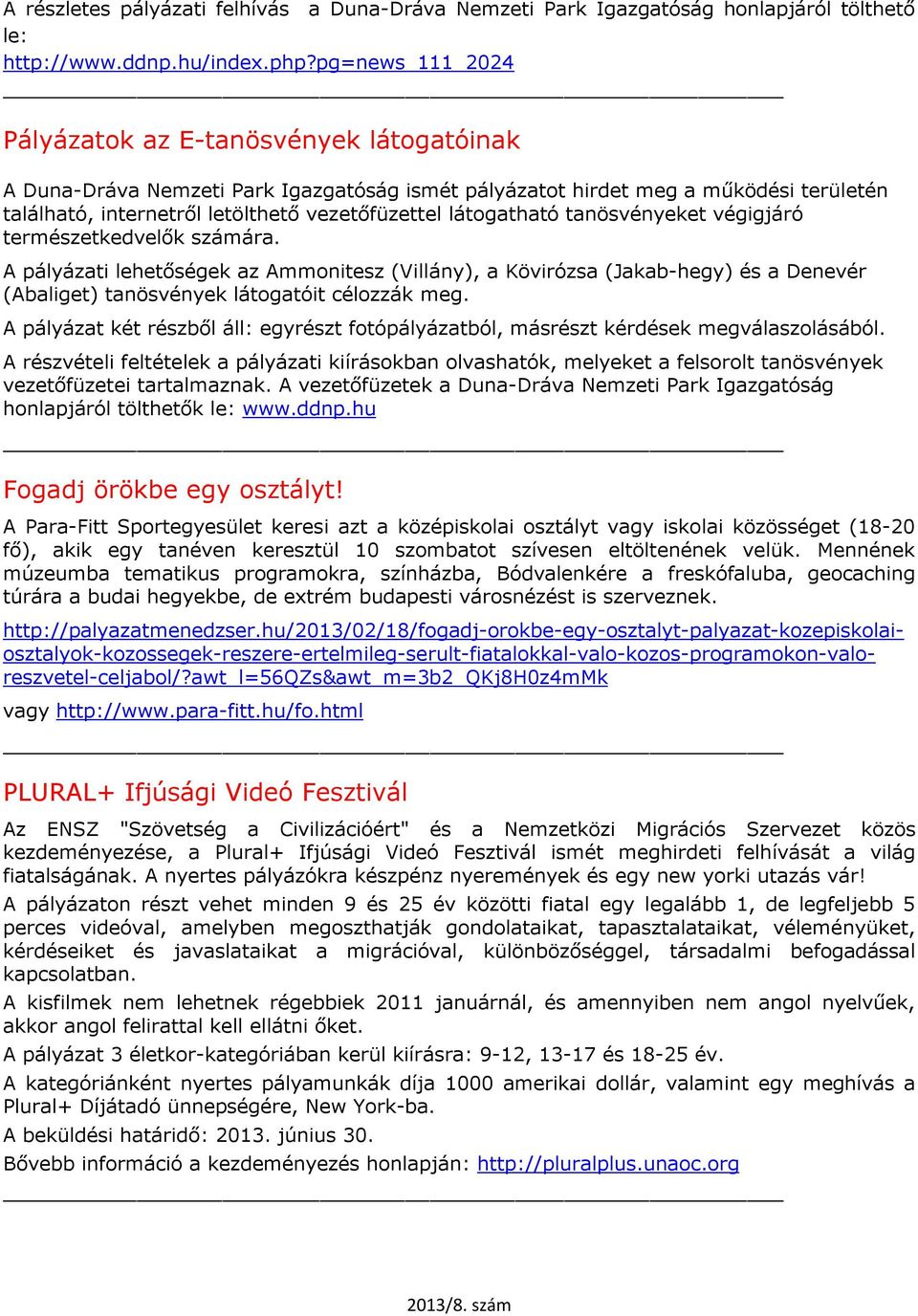látogatható tanösvényeket végigjáró természetkedvelők számára. A pályázati lehetőségek az Ammonitesz (Villány), a Kövirózsa (Jakab-hegy) és a Denevér (Abaliget) tanösvények látogatóit célozzák meg.