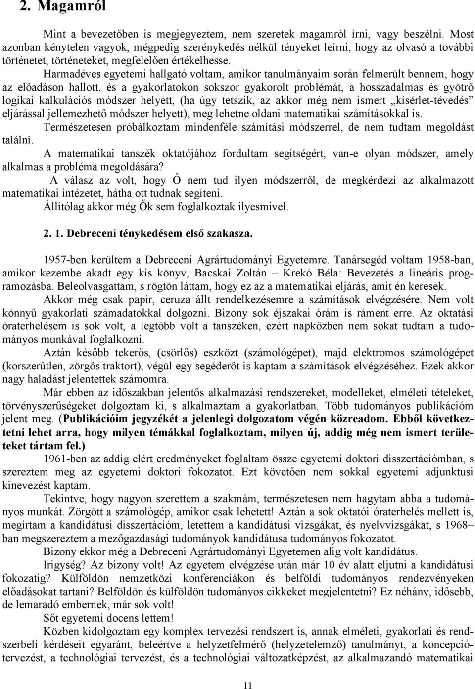 Harmadéves egyetemi hallgató voltam, amikor tanulmányaim során felmerült bennem, hogy az előadáson hallott, és a gyakorlatokon sokszor gyakorolt problémát, a hosszadalmas és gyötrő logikai