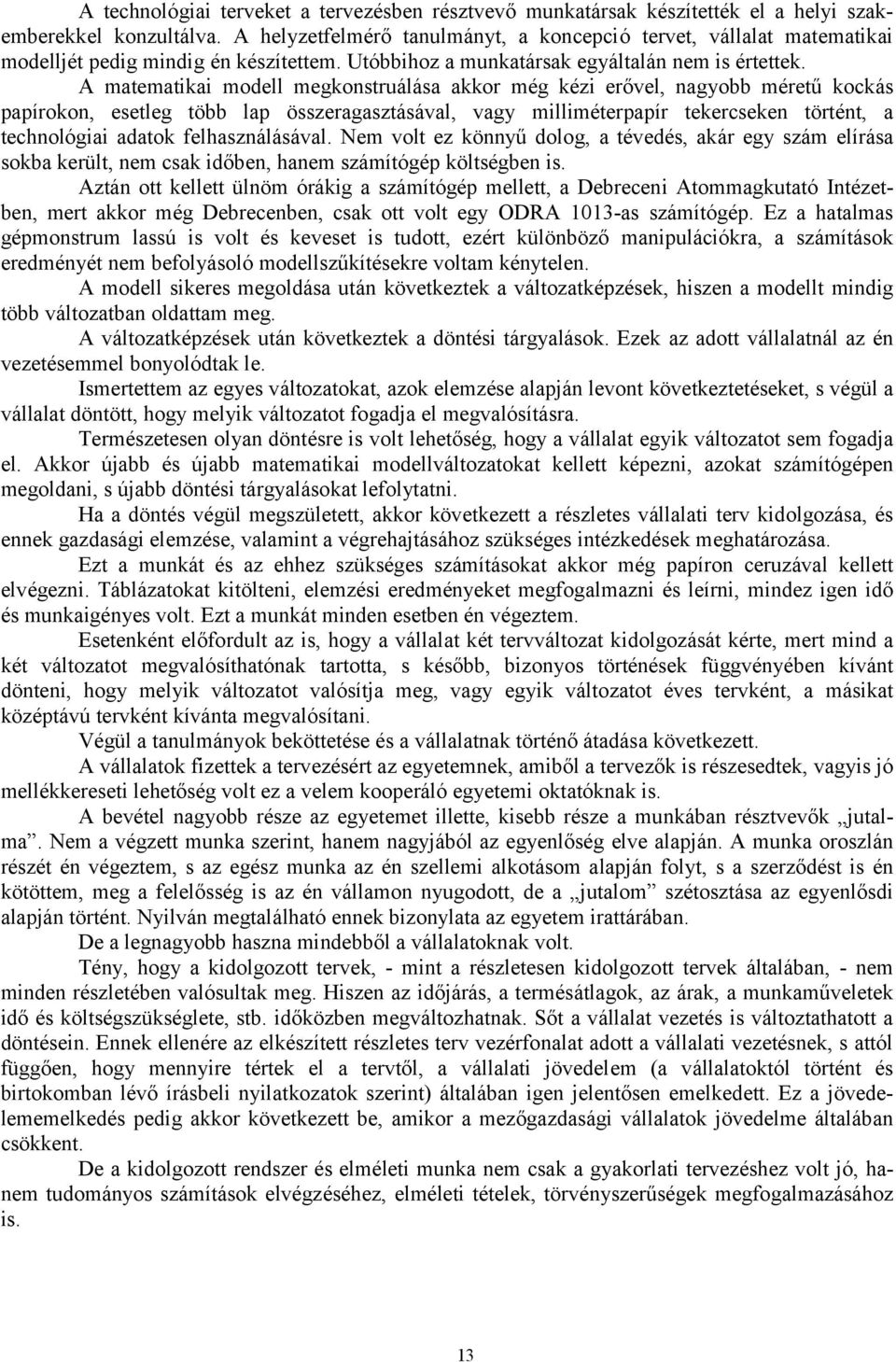 A matematikai modell megkonstruálása akkor még kézi erővel, nagyobb méretű kockás papírokon, esetleg több lap összeragasztásával, vagy milliméterpapír tekercseken történt, a technológiai adatok