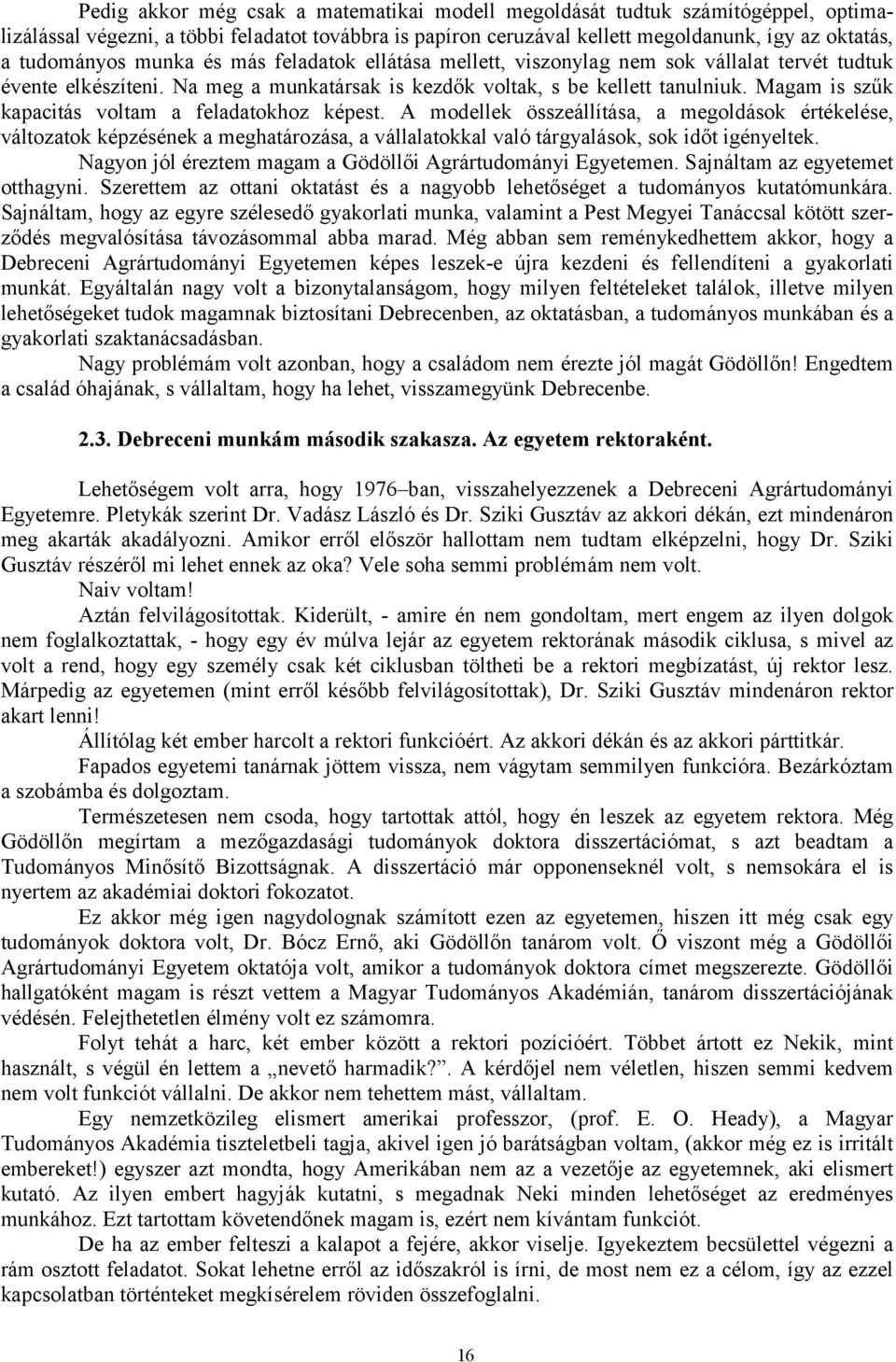 Magam is szűk kapacitás voltam a feladatokhoz képest. A modellek összeállítása, a megoldások értékelése, változatok képzésének a meghatározása, a vállalatokkal való tárgyalások, sok időt igényeltek.