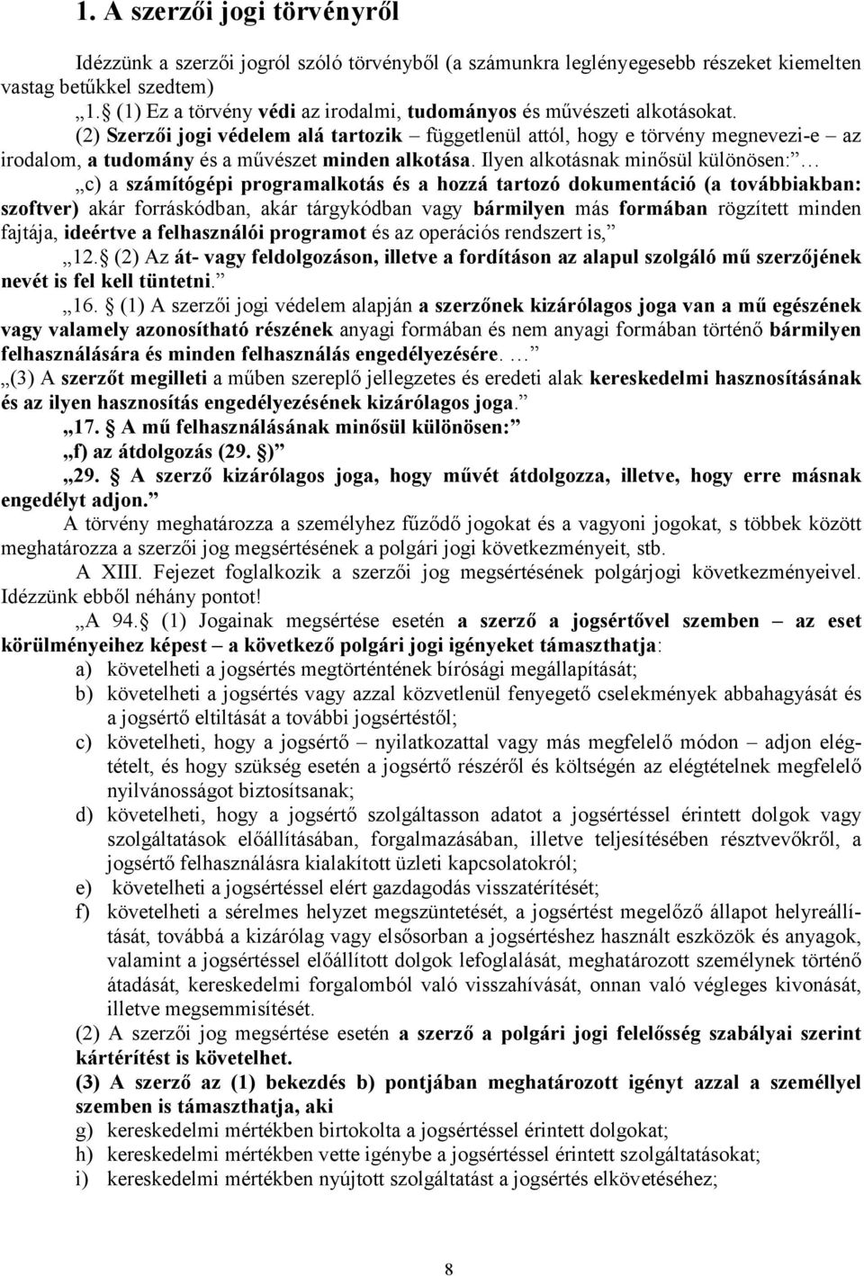 (2) Szerzői jogi védelem alá tartozik függetlenül attól, hogy e törvény megnevezi-e az irodalom, a tudomány és a művészet minden alkotása.