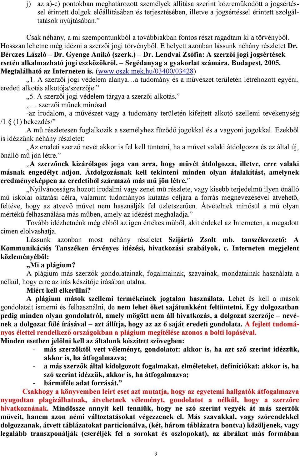 Bérczes László Dr. Gyenge Anikó (szerk.) Dr. Lendvai Zsófia: A szerzői jogi jogsértések esetén alkalmazható jogi eszközökről. Segédanyag a gyakorlat számára. Budapest, 2005.