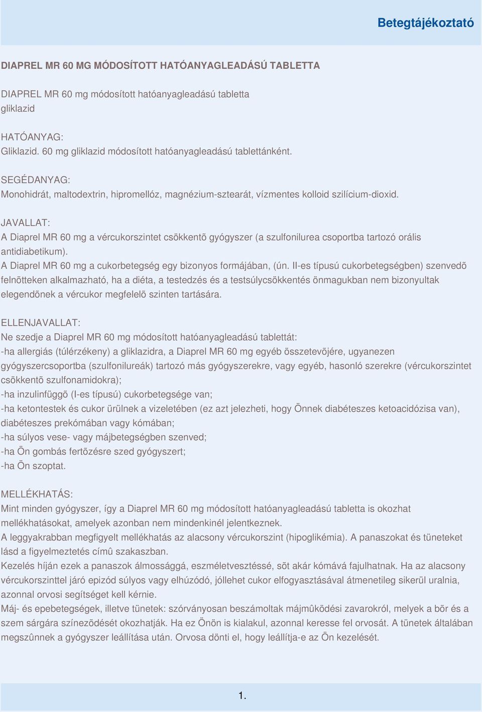 JAVALLAT: A Diaprel MR 60 mg a vércukorszintet csökkentõ gyógyszer (a szulfonilurea csoportba tartozó orális antidiabetikum). A Diaprel MR 60 mg a cukorbetegség egy bizonyos formájában, (ún.