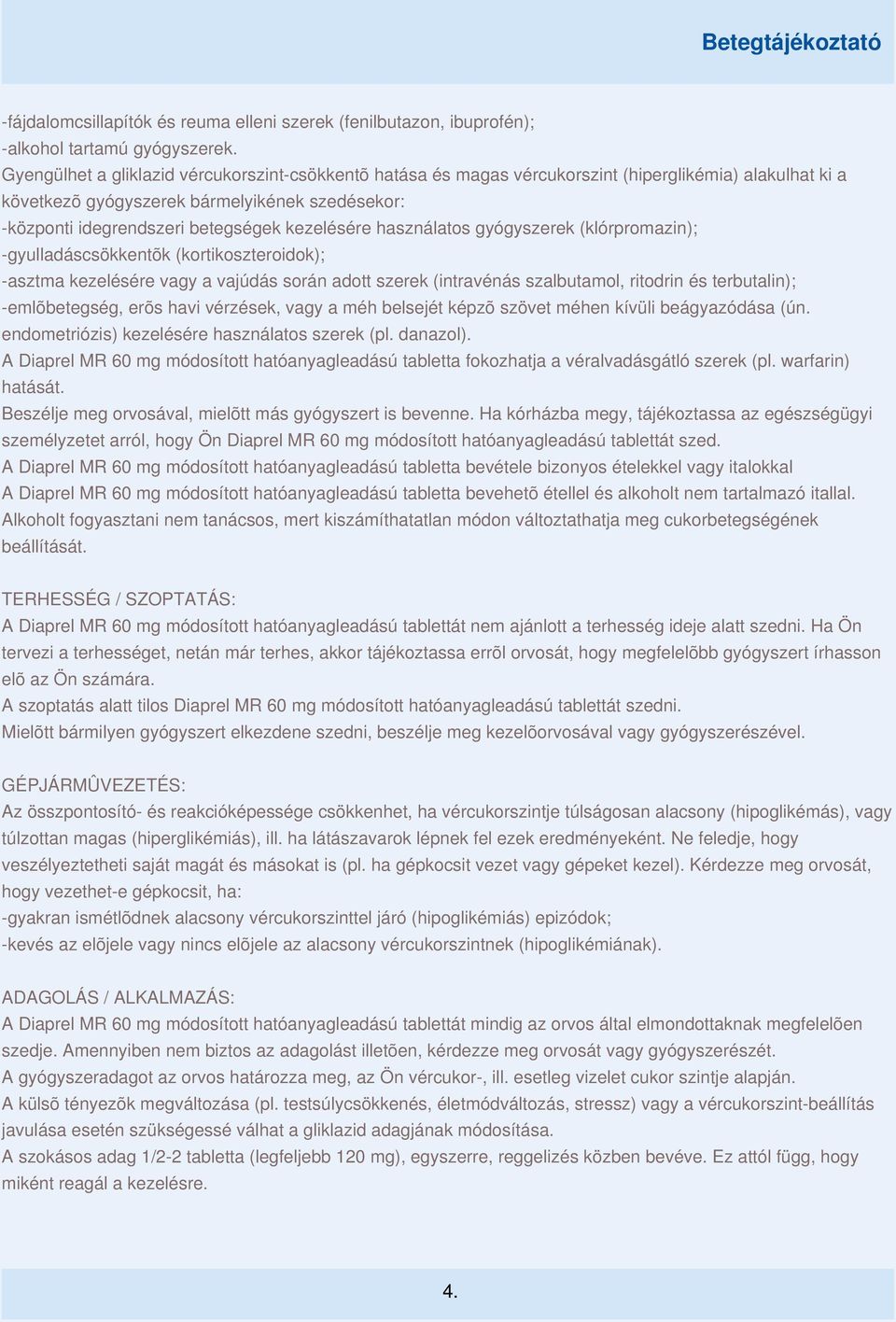 kezelésére használatos gyógyszerek (klórpromazin); -gyulladáscsökkentõk (kortikoszteroidok); -asztma kezelésére vagy a vajúdás során adott szerek (intravénás szalbutamol, ritodrin és terbutalin);