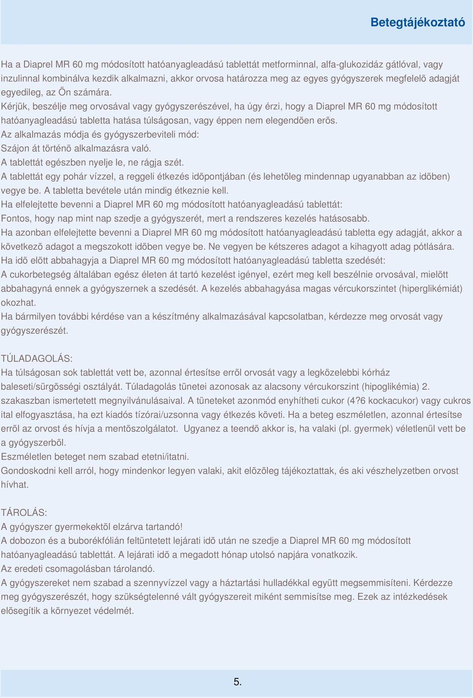 Kérjük, beszélje meg orvosával vagy gyógyszerészével, ha úgy érzi, hogy a Diaprel MR 60 mg módosított hatóanyagleadású tabletta hatása túlságosan, vagy éppen nem elegendõen erõs.