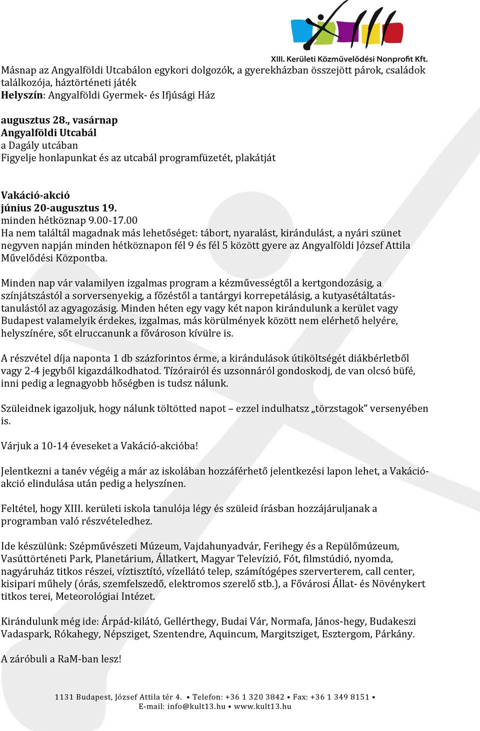 00 Ha nem találtál magadnak más lehetőséget: tábort, nyaralást, kirándulást, a nyári szünet negyven napján minden hétköznapon fél 9 és fél 5 között gyere az Angyalföldi József Attila Művelődési