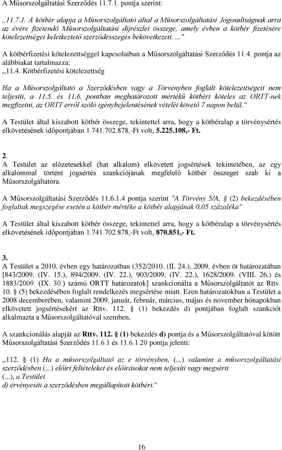 fizetésére kötelezettséget keletkeztető szerződésszegés bekövetkezett...." A kötbérfizetési kötelezettséggel kapcsolatban a Műsorszolgáltatási Szerződés 11.4.