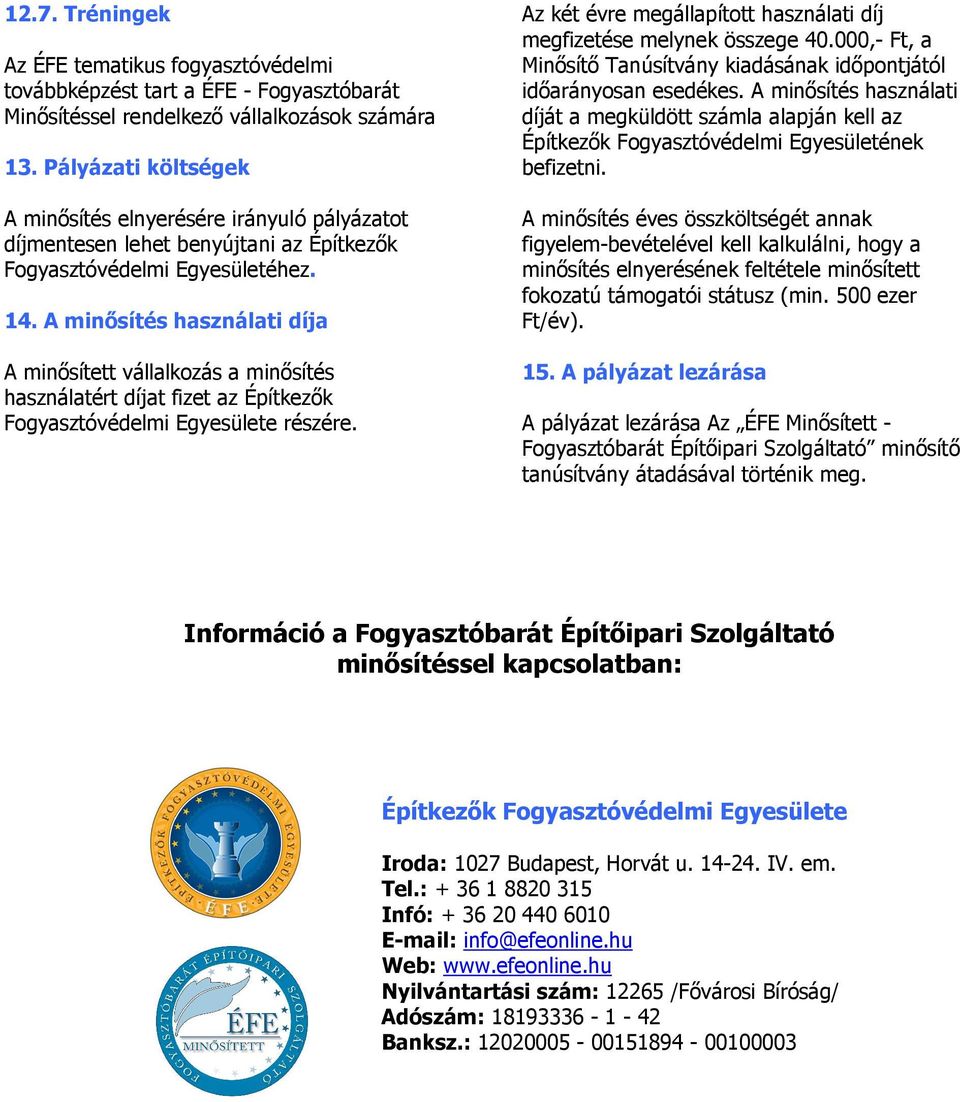 A minısítés használati díja A minısített vállalkozás a minısítés használatért díjat fizet az Építkezık Fogyasztóvédelmi Egyesülete részére.