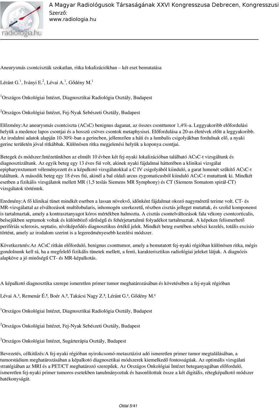 az összes csonttumor,4%-a. Leggyakoribb előfordulási helyük a medence lapos csontjai és a hosszú csöves csontok metaphysisei. Előfordulása a 0-as életévek előtt a leggyakoribb.