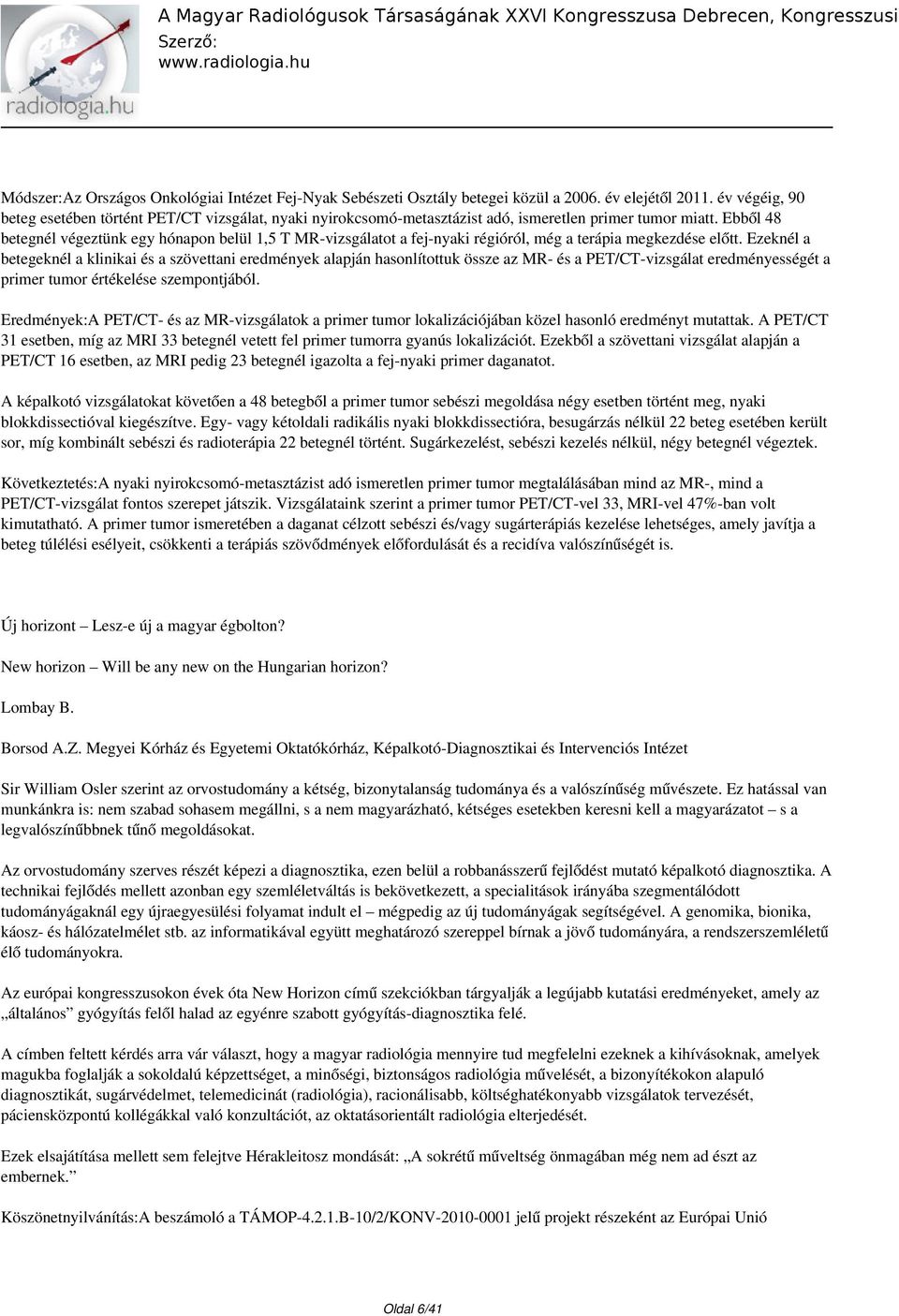 Ebből 48 betegnél végeztünk egy hónapon belül,5 T MR-vizsgálatot a fej-nyaki régióról, még a terápia megkezdése előtt.