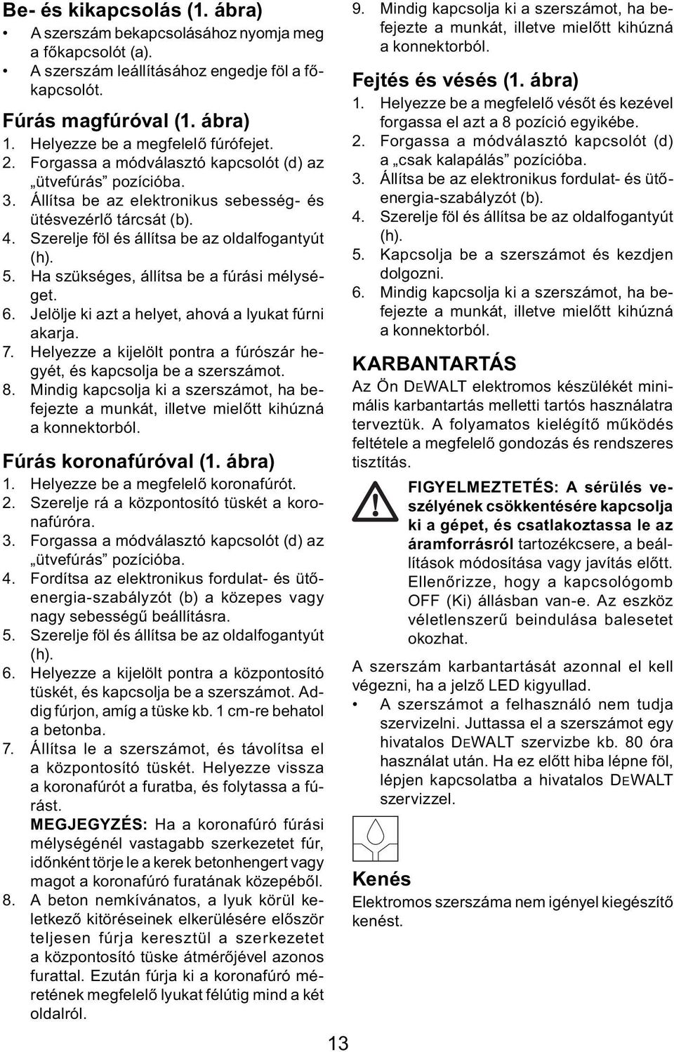 Szerelje föl és állítsa be az oldalfogantyút (h). 5. Ha szükséges, állítsa be a fúrási mélységet. 6. Jelölje ki azt a helyet, ahová a lyukat fúrni akarja. 7.