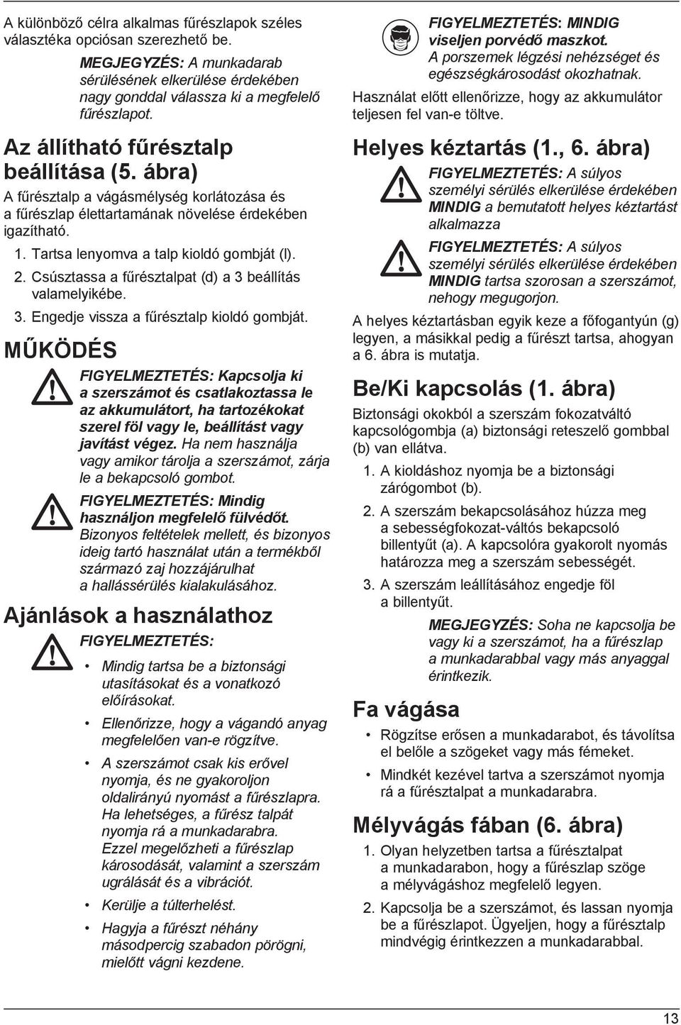 Csúsztassa a fűrésztalpat (d) a 3 beállítás valamelyikébe. 3. Engedje vissza a fűrésztalp kioldó gombját.