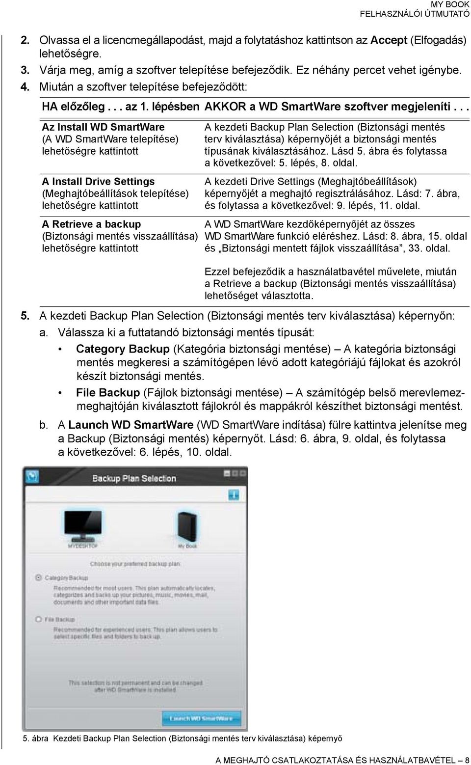 .. Az Install WD SmartWare (A WD SmartWare telepítése) lehetőségre kattintott A Install Drive Settings (Meghajtóbeállítások telepítése) lehetőségre kattintott A kezdeti Backup Plan Selection