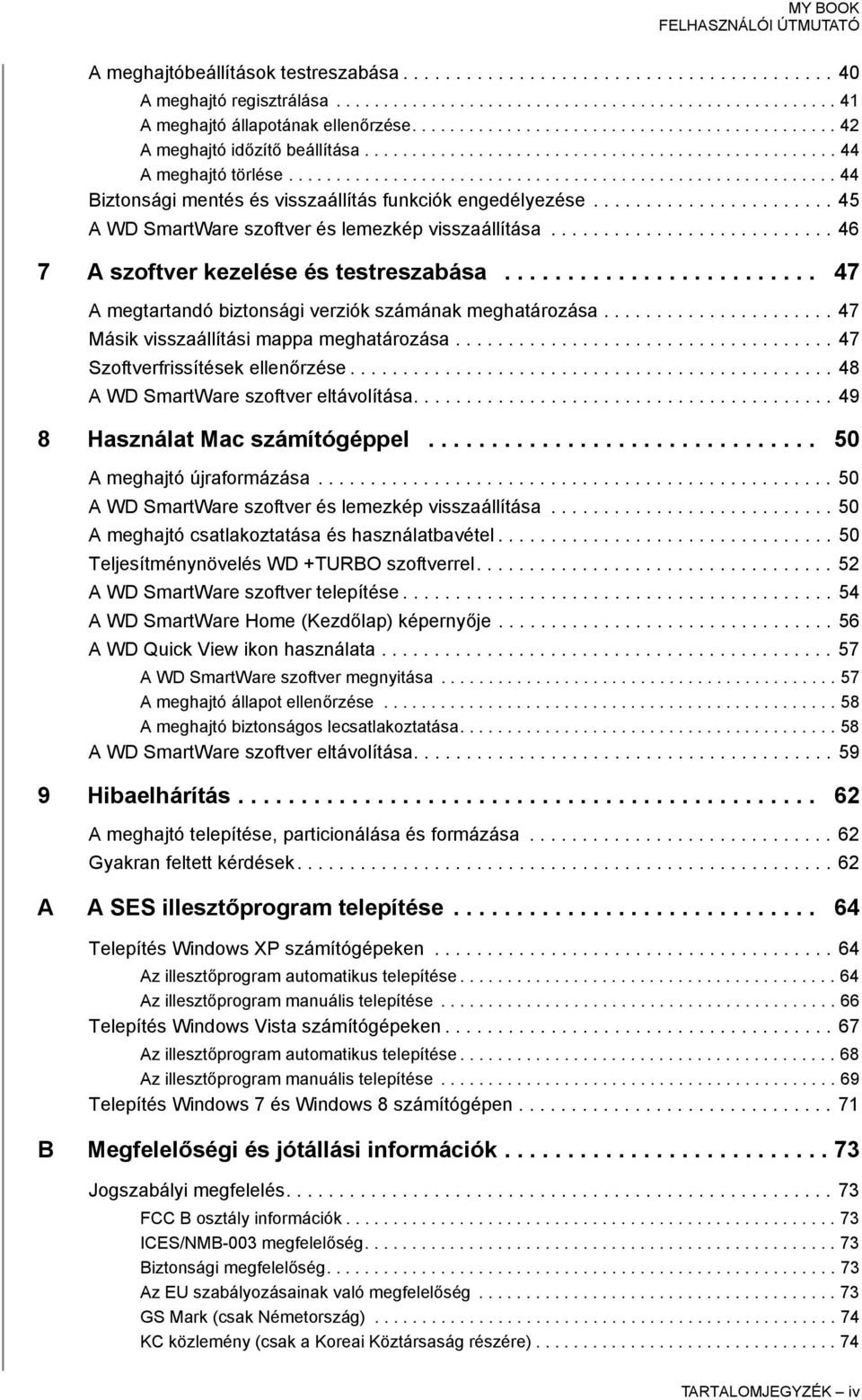 ......................................................... 44 Biztonsági mentés és visszaállítás funkciók engedélyezése....................... 45 A WD SmartWare szoftver és lemezkép visszaállítása.