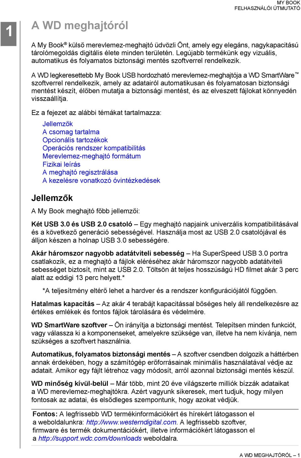 A WD legkeresettebb My Book USB hordozható merevlemez-meghajtója a WD SmartWare szoftverrel rendelkezik, amely az adatairól automatikusan és folyamatosan biztonsági mentést készít, élőben mutatja a