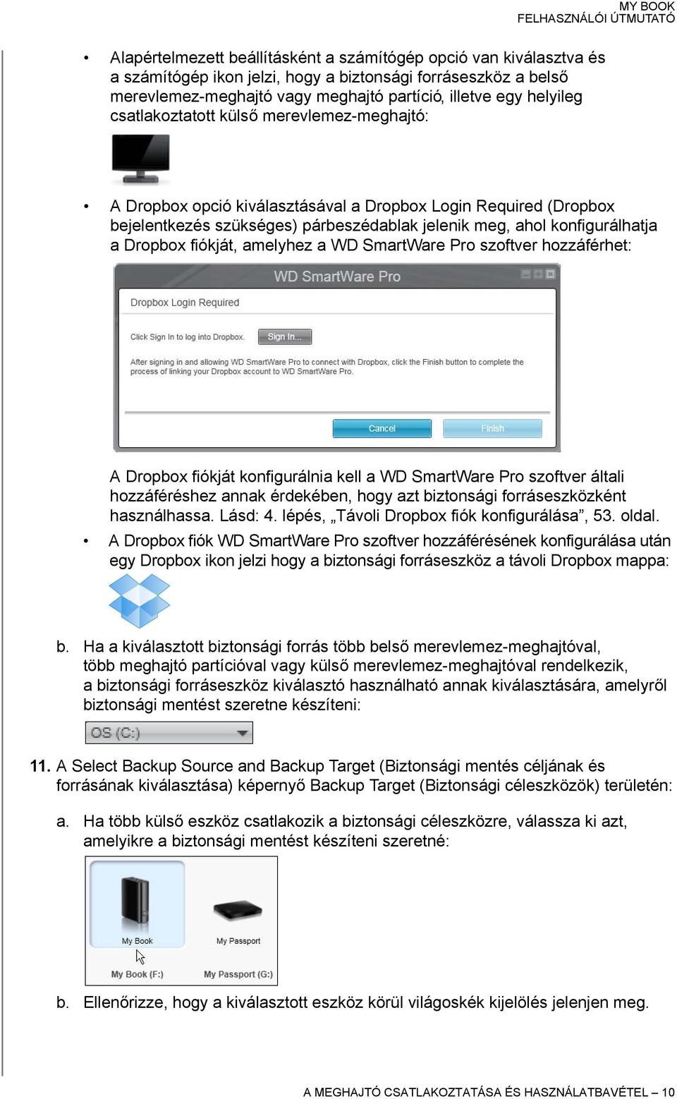 fiókját, amelyhez a WD SmartWare Pro szoftver hozzáférhet: A Dropbox fiókját konfigurálnia kell a WD SmartWare Pro szoftver általi hozzáféréshez annak érdekében, hogy azt biztonsági forráseszközként