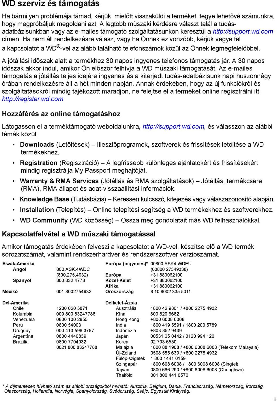 Ha nem áll rendelkezésre válasz, vagy ha Önnek ez vonzóbb, kérjük vegye fel a kapcsolatot a WD -vel az alább található telefonszámok közül az Önnek legmegfelelőbbel.