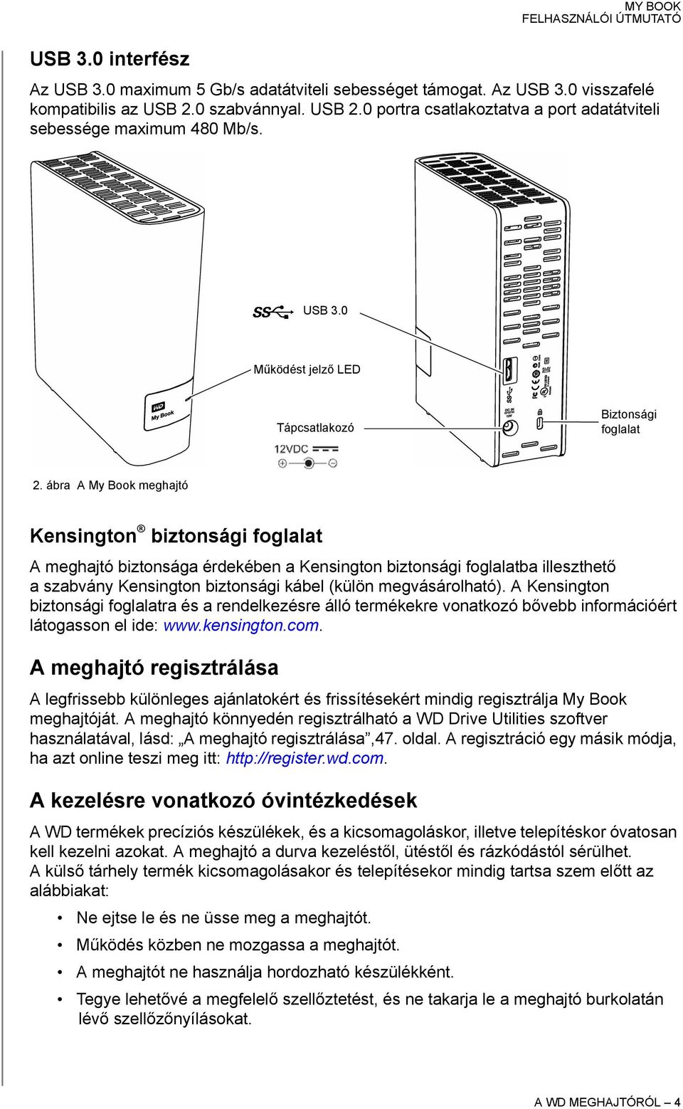 ábra A My Book meghajtó Kensington biztonsági foglalat A meghajtó biztonsága érdekében a Kensington biztonsági foglalatba illeszthető a szabvány Kensington biztonsági kábel (külön megvásárolható).