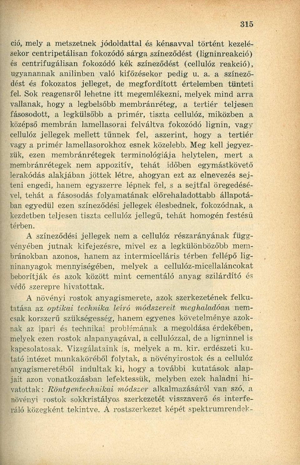 Sok reagensről lehetne itt megemlékezni, melyek mind arra vallanak, hogy a legbelsőbb membránréteg, a tertiér teljesen fásosodott, a legkülsőbb a primer, tiszta cellulóz, miközben a középső membrán