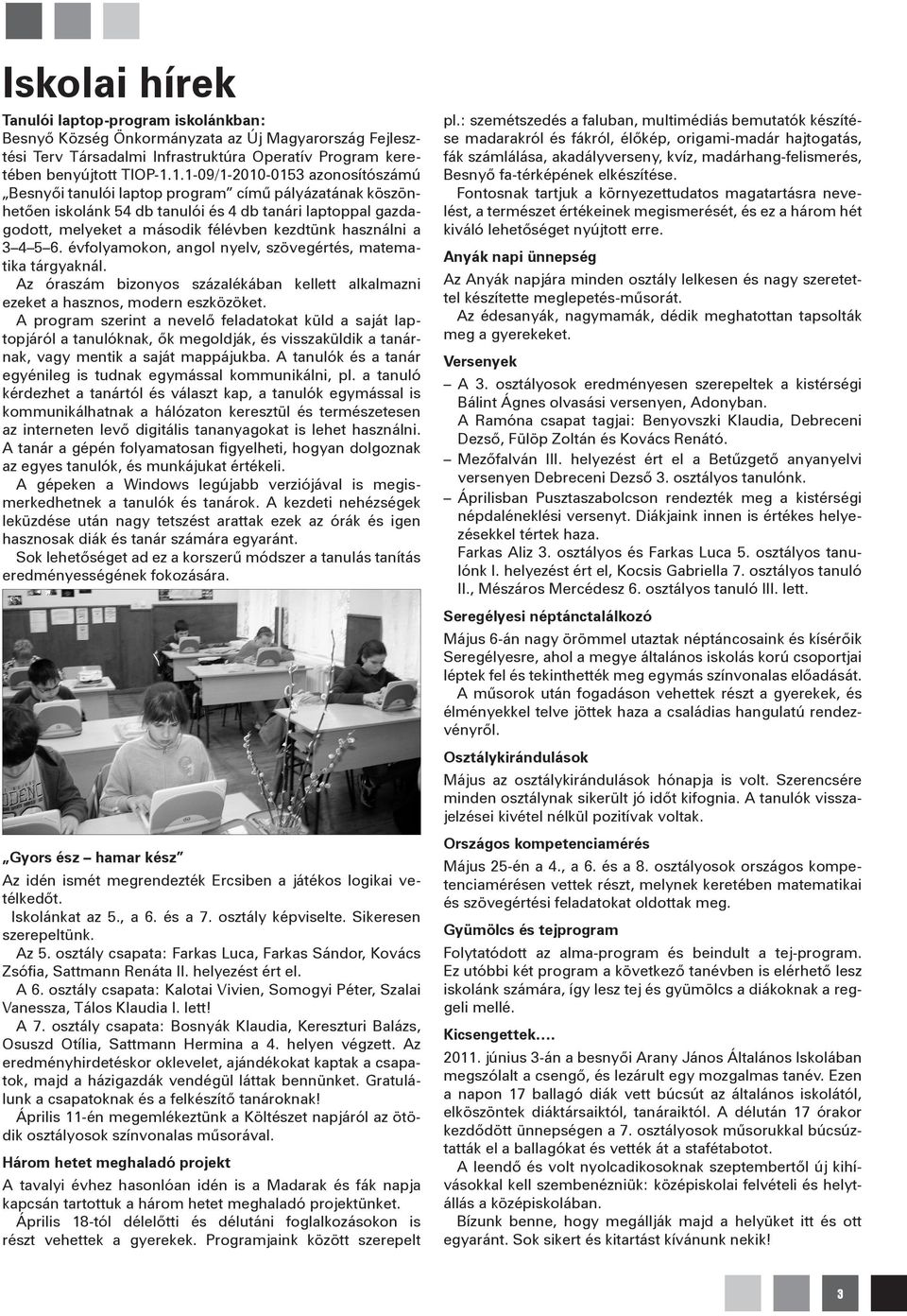 használni a 3 4 5 6. évfolyamokon, angol nyelv, szövegértés, matematika tárgyaknál. Az óraszám bizonyos százalékában kellett alkalmazni ezeket a hasznos, modern eszközöket.