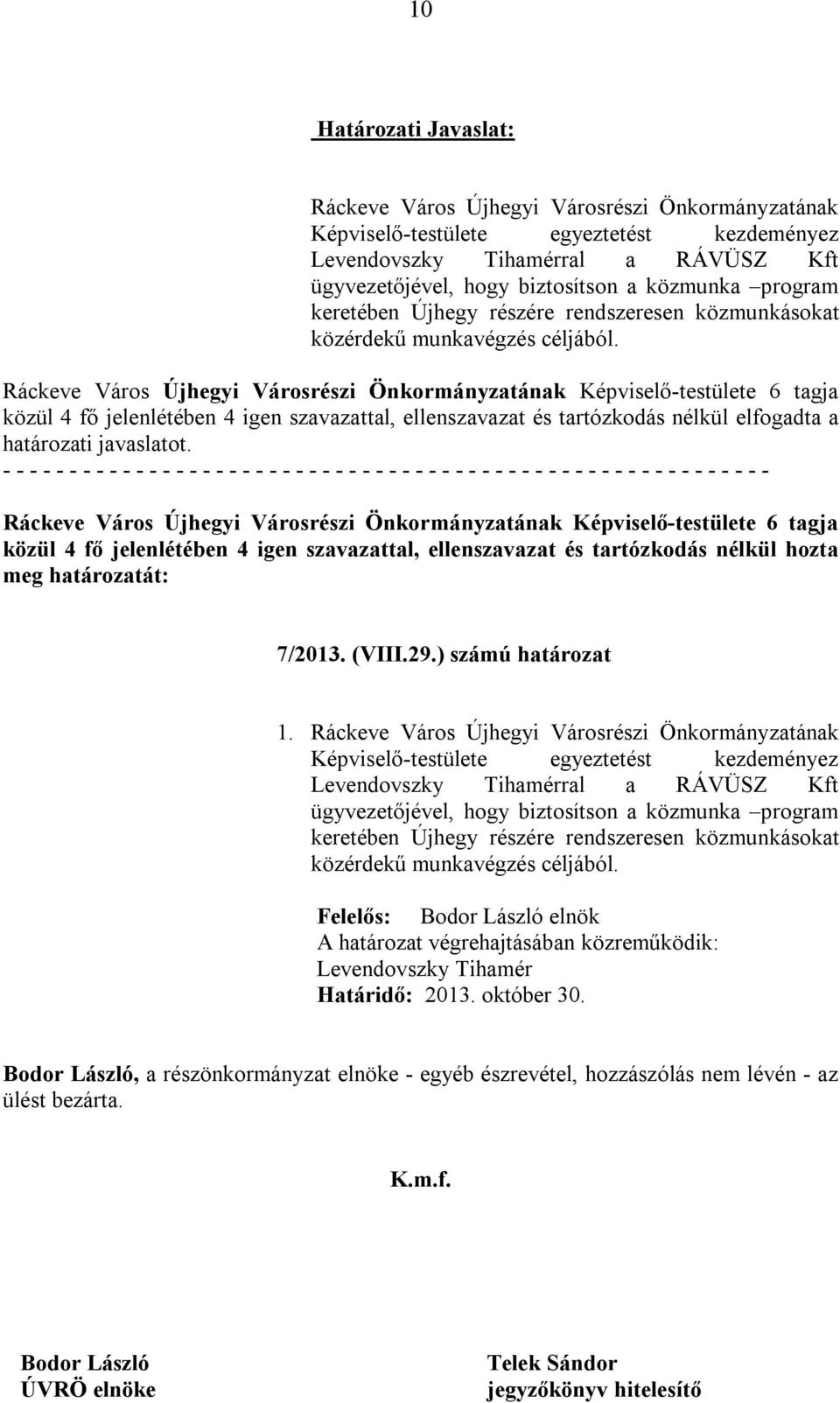 Képviselő-testülete egyeztetést kezdeményez Levendovszky Tihamérral a RÁVÜSZ Kft ügyvezetőjével, hogy biztosítson a közmunka program keretében Újhegy részére rendszeresen