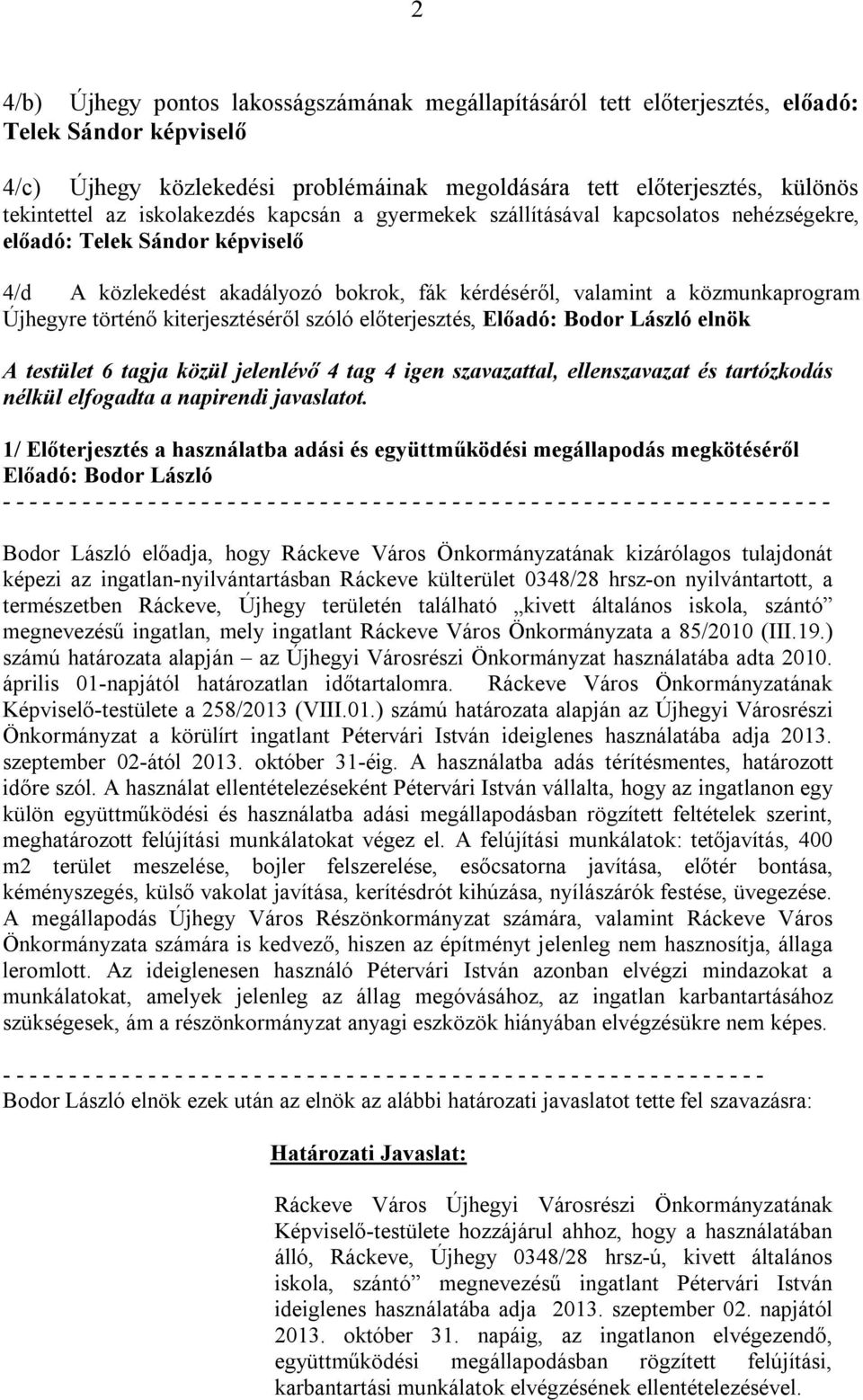 történő kiterjesztéséről szóló előterjesztés, Előadó: Bodor László elnök A testület 6 tagja közül jelenlévő 4 tag 4 igen szavazattal, ellenszavazat és tartózkodás nélkül elfogadta a napirendi