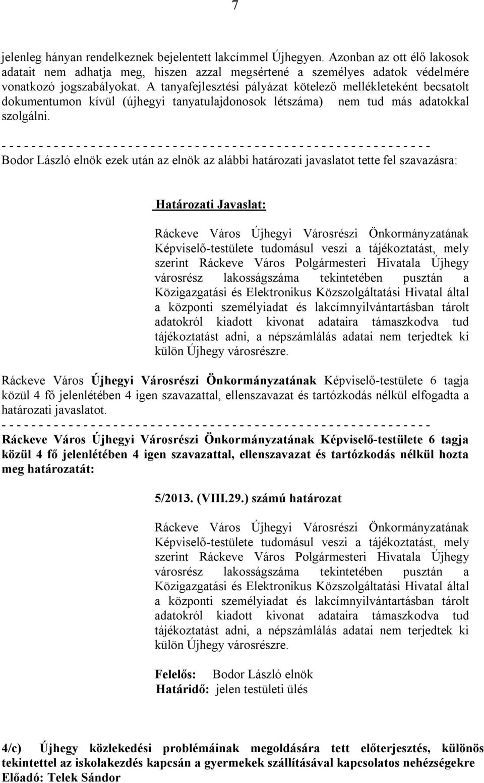 Képviselő-testülete tudomásul veszi a tájékoztatást, mely szerint Ráckeve Város Polgármesteri Hivatala Újhegy városrész lakosságszáma tekintetében pusztán a Közigazgatási és Elektronikus