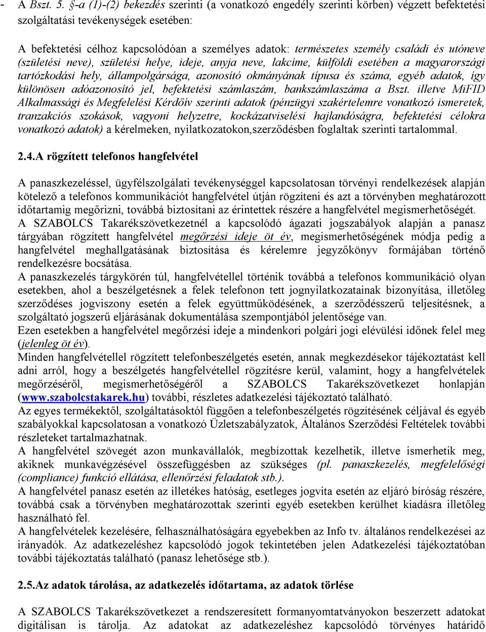 családi és utóneve (születési neve), születési helye, ideje, anyja neve, lakcíme, külföldi esetében a magyarországi tartózkodási hely, állampolgársága, azonosító okmányának típusa és száma, egyéb