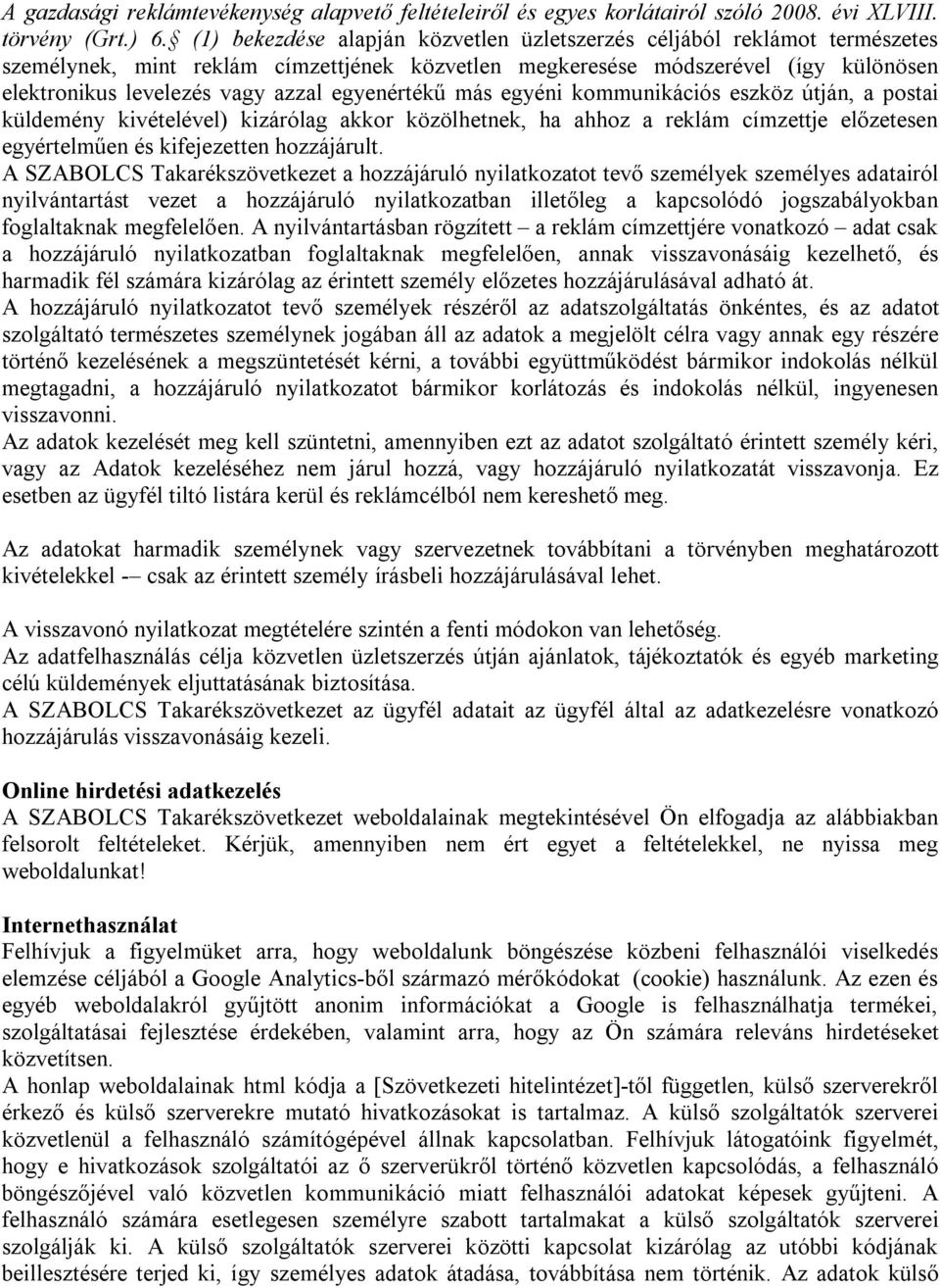 egyenértékű más egyéni kommunikációs eszköz útján, a postai küldemény kivételével) kizárólag akkor közölhetnek, ha ahhoz a reklám címzettje előzetesen egyértelműen és kifejezetten hozzájárult.