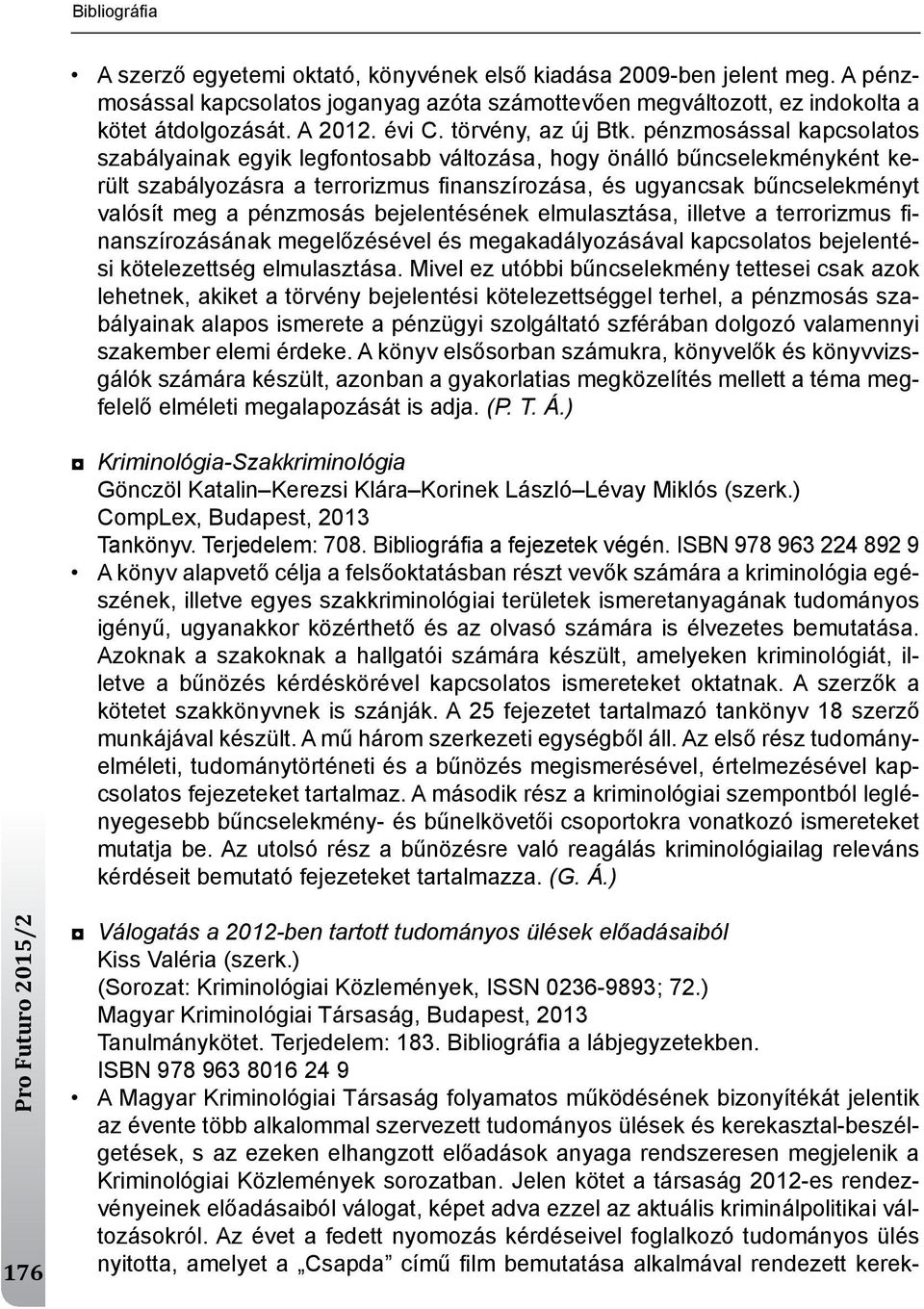 pénzmosással kapcsolatos szabályainak egyik legfontosabb változása, hogy önálló bűncselekményként került szabályozásra a terrorizmus fi nanszírozása, és ugyancsak bűncselekményt valósít meg a