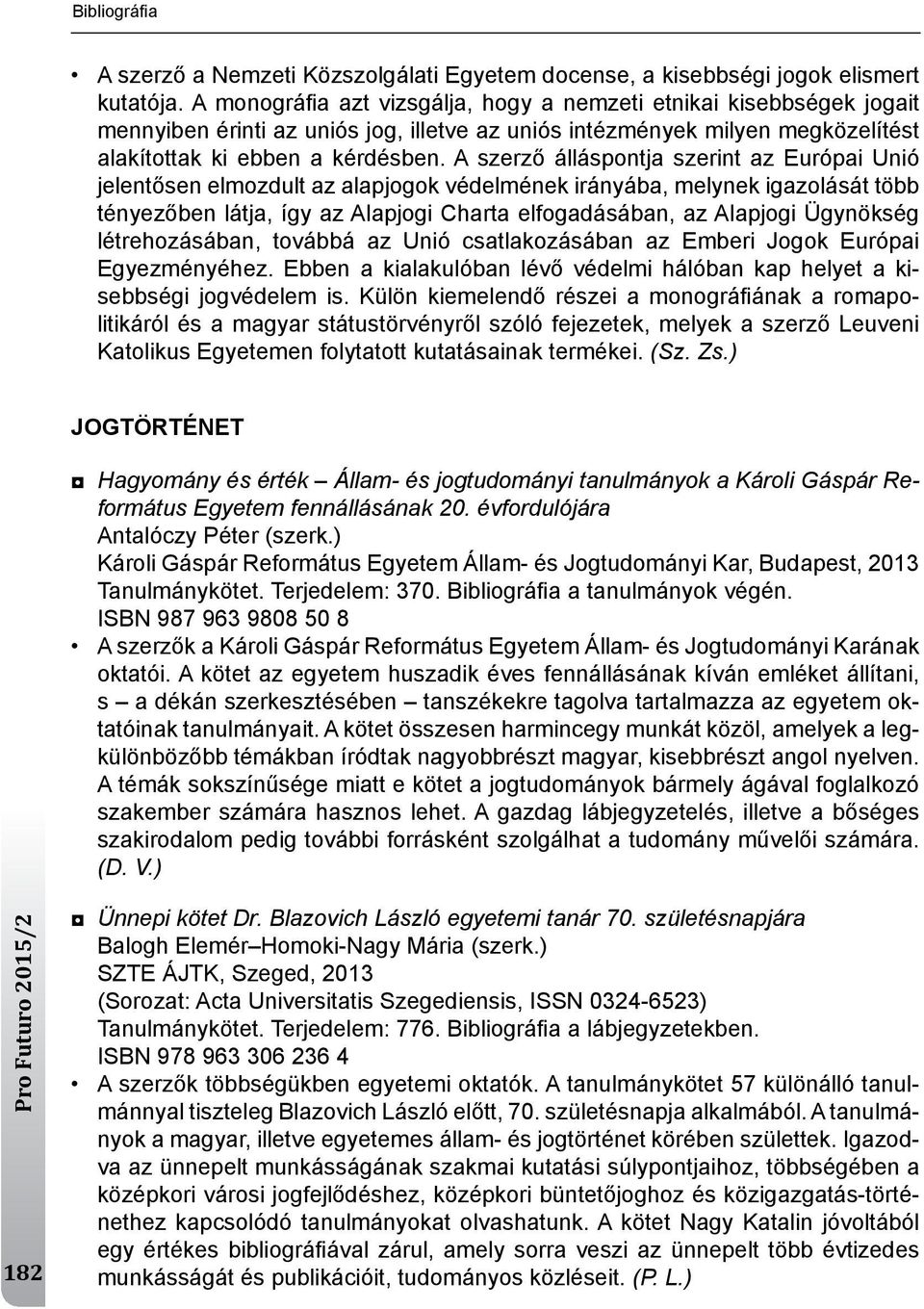 A szerző álláspontja szerint az európai unió jelentősen elmozdult az alapjogok védelmének irányába, melynek igazolását több tényezőben látja, így az Alapjogi Charta elfogadásában, az Alapjogi