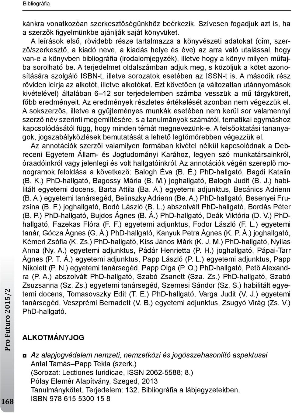 (irodalomjegyzék), illetve hogy a könyv milyen műfajba sorolható be. A terjedelmet oldalszámban adjuk meg, s közöljük a kötet azonosítására szolgáló ISBn-t, illetve sorozatok esetében az ISSn-t is.