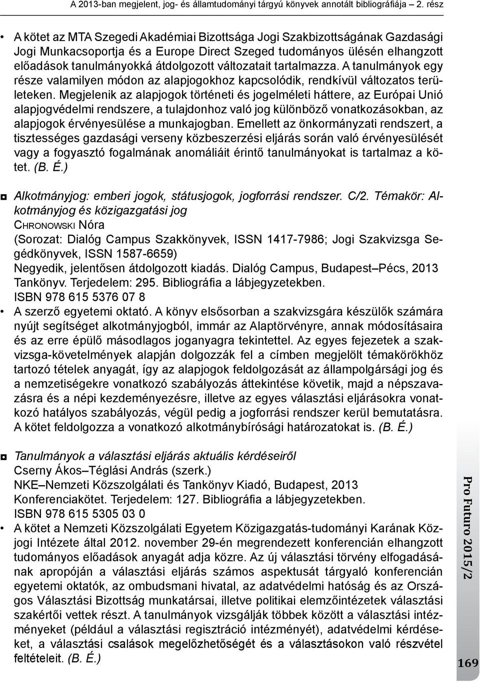 változatait tartalmazza. A tanulmányok egy része valamilyen módon az alapjogokhoz kapcsolódik, rendkívül változatos területeken.