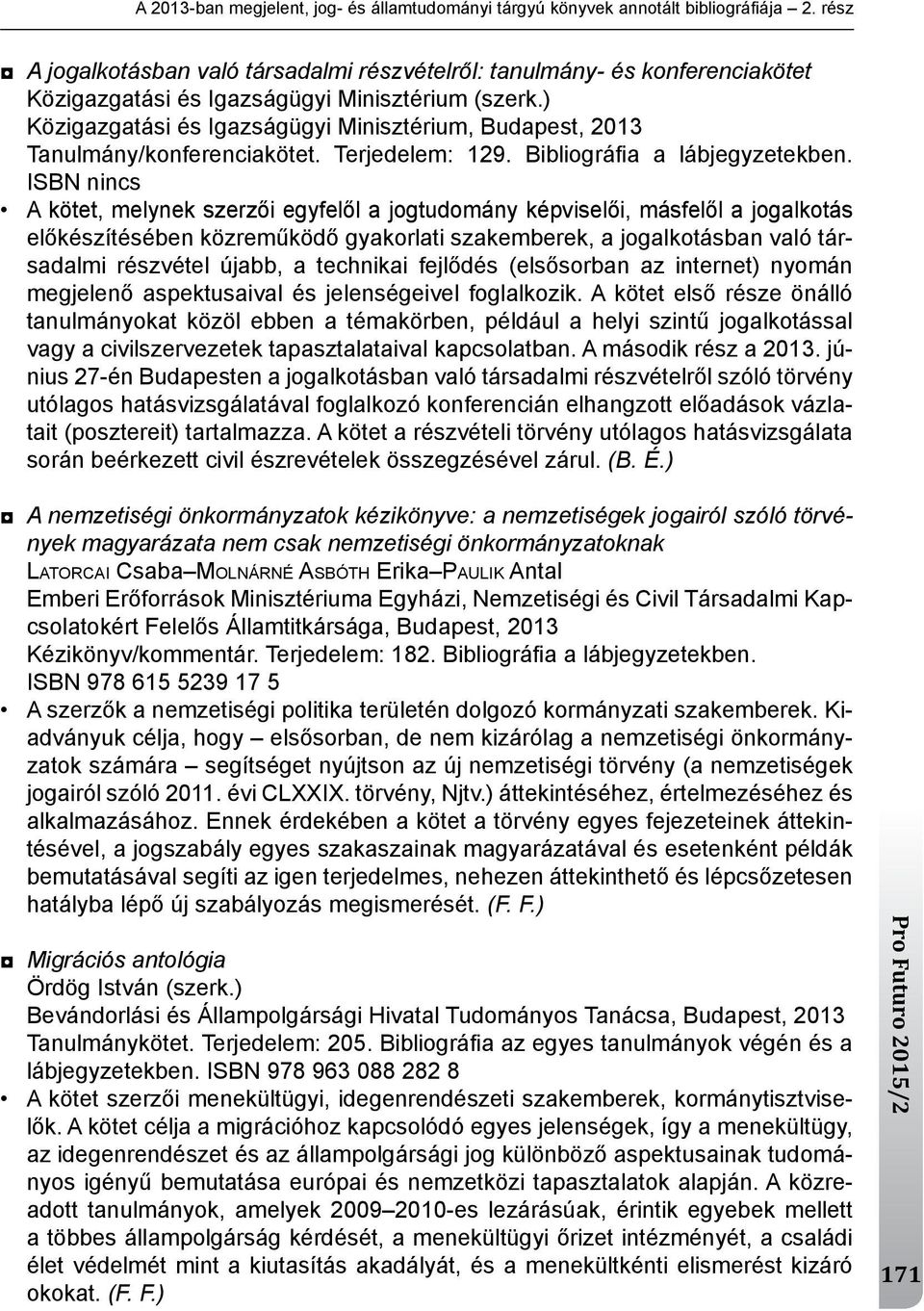 ) közigazgatási és Igazságügyi minisztérium, Budapest, 2013 tanulmány/konferenciakötet. terjedelem: 129. Bibliográfi a a lábjegyzetekben.