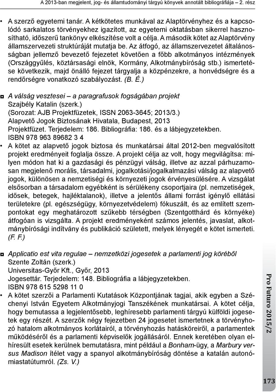 A második kötet az Alaptörvény államszervezeti struktúráját mutatja be.