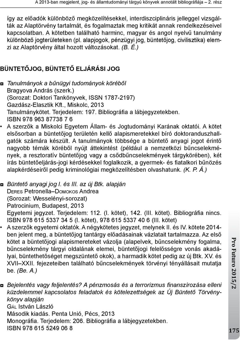 A kötetben található harminc, magyar és angol nyelvű tanulmány különböző jogterületeken (pl. alapjogok, pénzügyi jog, büntetőjog, civilisztika) elemzi az Alaptörvény által hozott változásokat. (B. É.