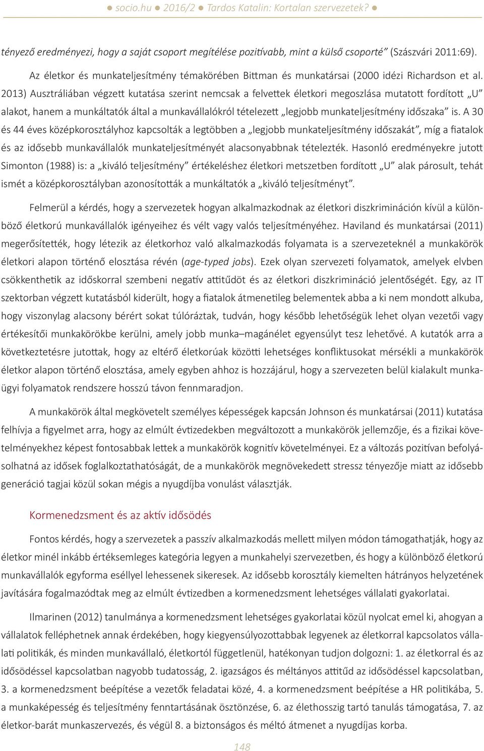 2013) Ausztráliában végzett kutatása szerint nemcsak a felvettek életkori megoszlása mutatott fordított U alakot, hanem a munkáltatók által a munkavállalókról tételezett legjobb munkateljesítmény