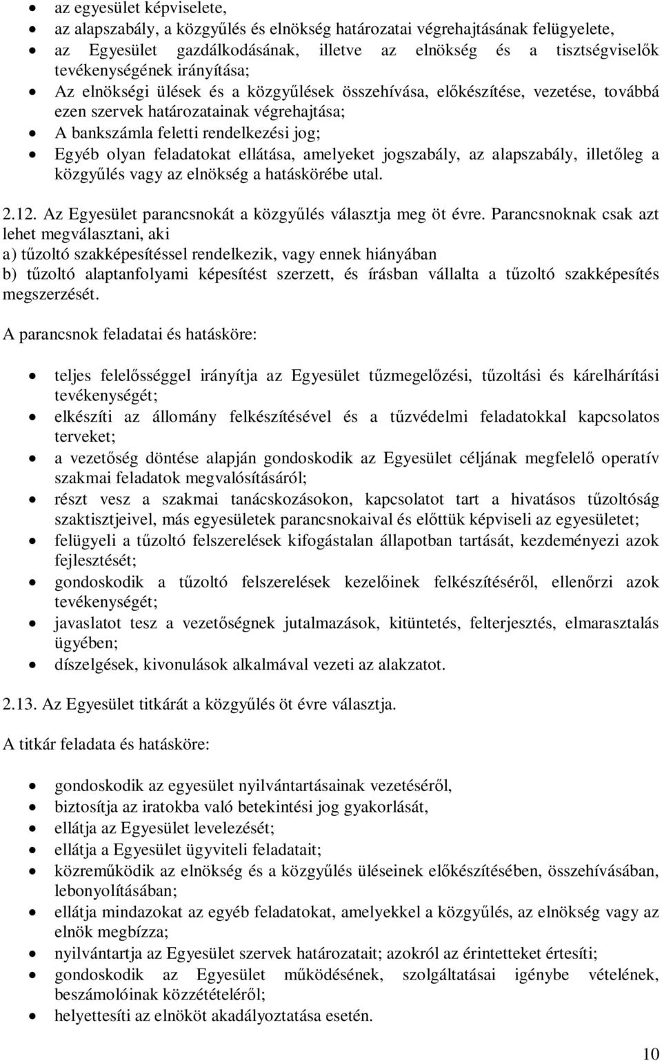 ellátása, amelyeket jogszabály, az alapszabály, illet leg a közgy lés vagy az elnökség a hatáskörébe utal. 2.12. Az Egyesület parancsnokát a közgy lés választja meg öt évre.