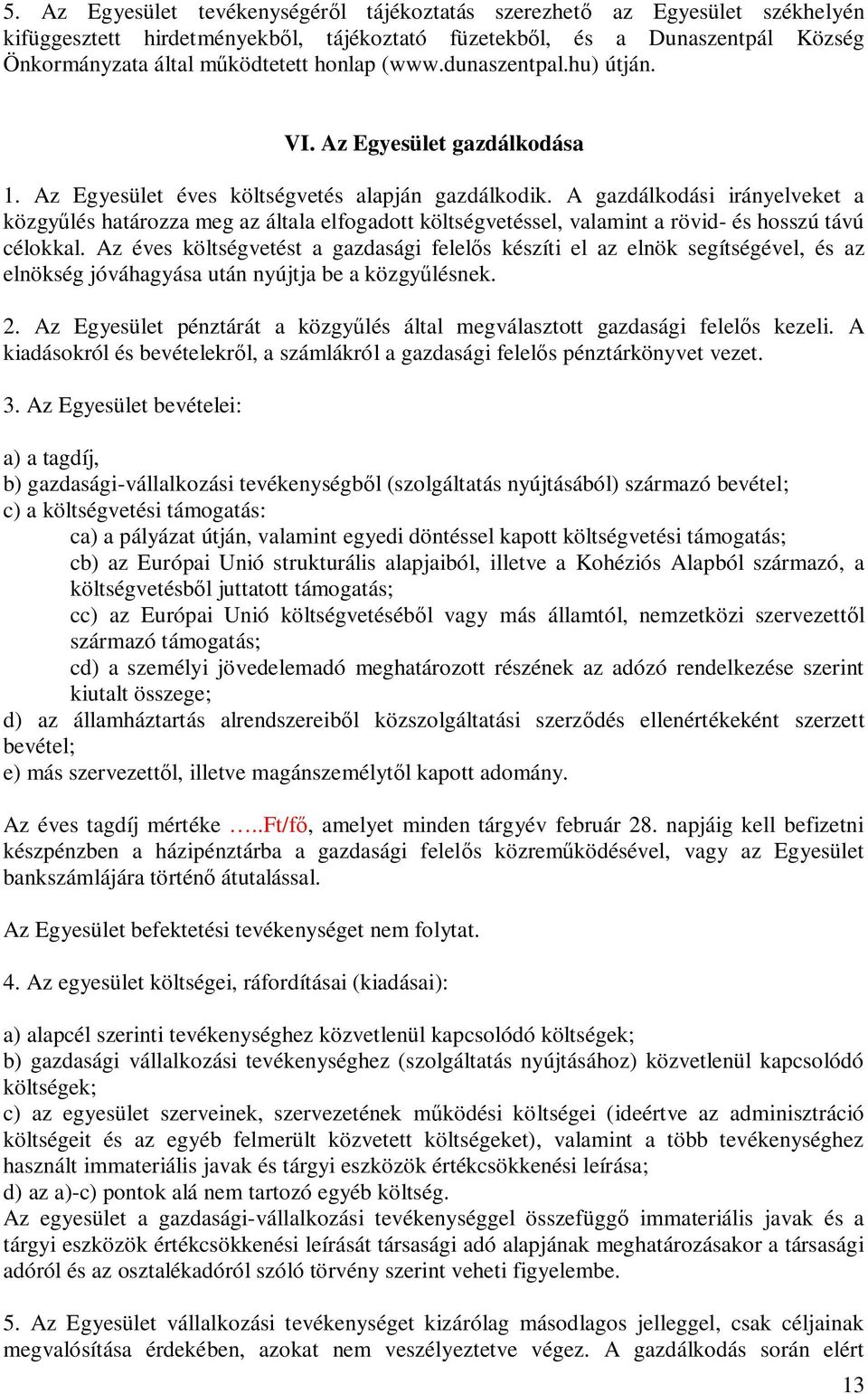 A gazdálkodási irányelveket a közgy lés határozza meg az általa elfogadott költségvetéssel, valamint a rövid- és hosszú távú célokkal.