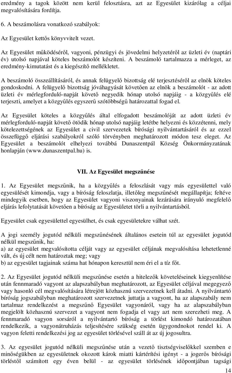 A beszámoló tartalmazza a mérleget, az eredmény-kimutatást és a kiegészít mellékletet. A beszámoló összeállításáról, és annak felügyel bizottság elé terjesztésér l az elnök köteles gondoskodni.