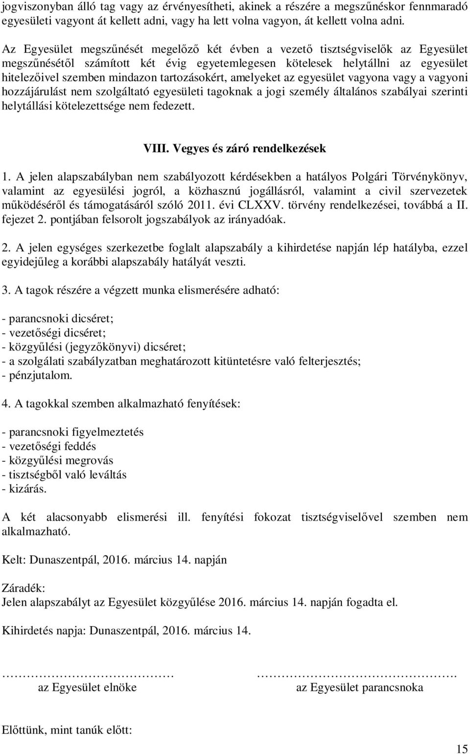 tartozásokért, amelyeket az egyesület vagyona vagy a vagyoni hozzájárulást nem szolgáltató egyesületi tagoknak a jogi személy általános szabályai szerinti helytállási kötelezettsége nem fedezett.