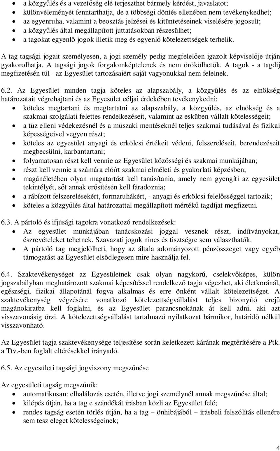 A tag tagsági jogait személyesen, a jogi személy pedig megfelel en igazolt képvisel je útján gyakorolhatja. A tagsági jogok forgalomképtelenek és nem örökölhet k.