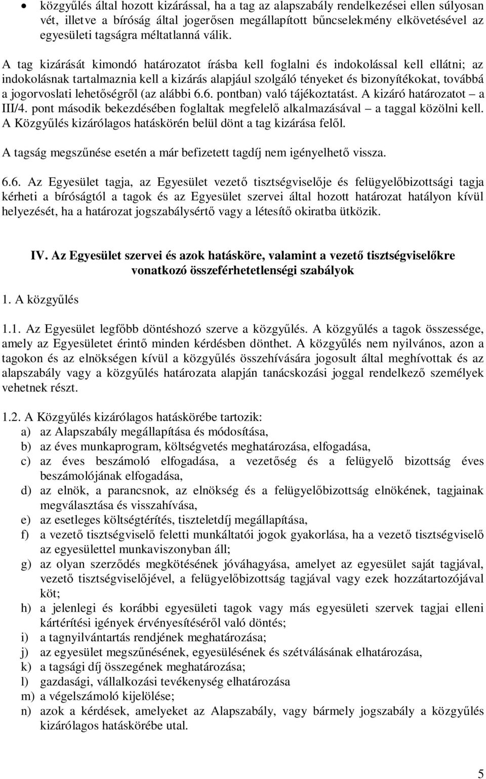 A tag kizárását kimondó határozatot írásba kell foglalni és indokolással kell ellátni; az indokolásnak tartalmaznia kell a kizárás alapjául szolgáló tényeket és bizonyítékokat, továbbá a jogorvoslati