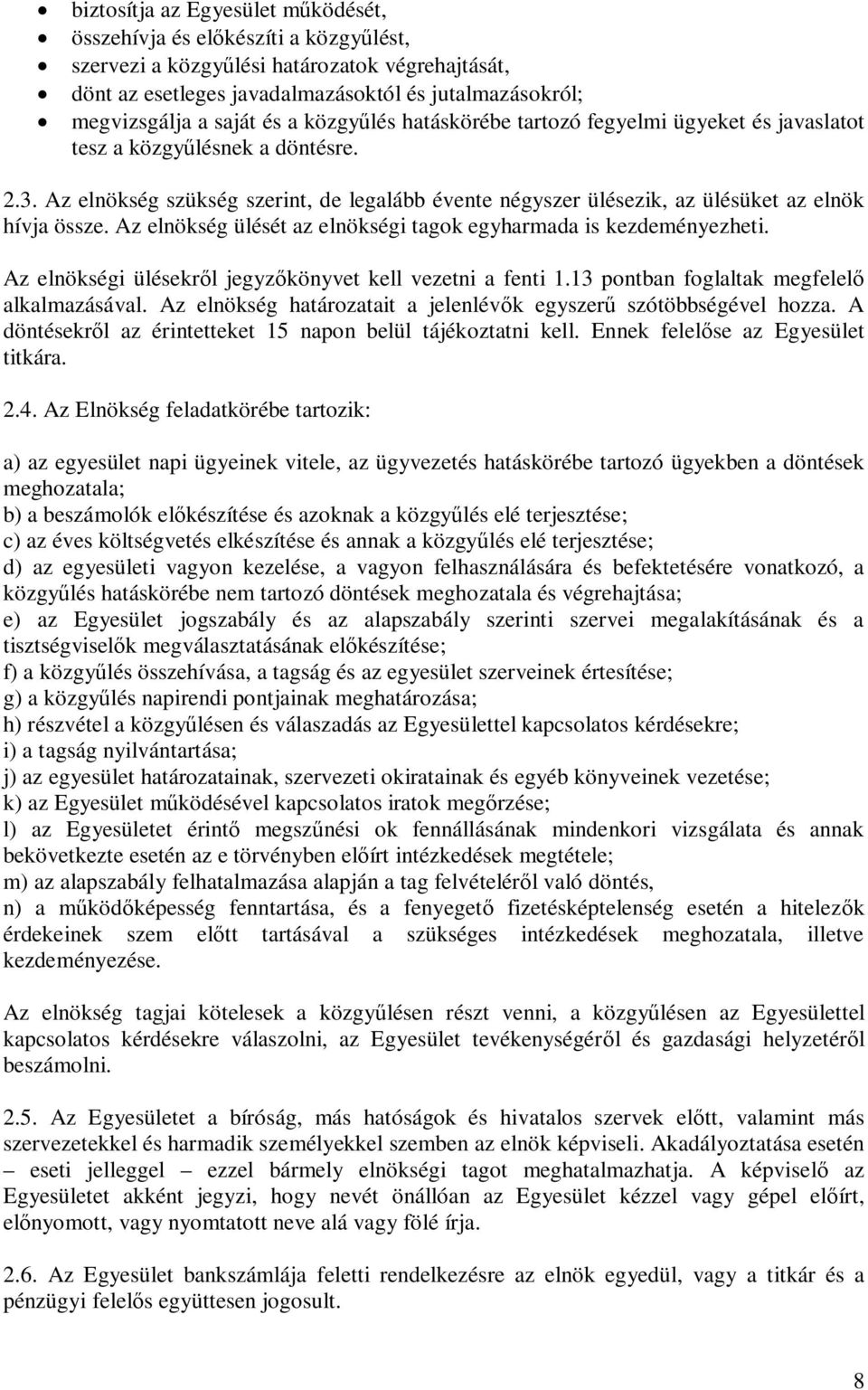 Az elnökség szükség szerint, de legalább évente négyszer ülésezik, az ülésüket az elnök hívja össze. Az elnökség ülését az elnökségi tagok egyharmada is kezdeményezheti.