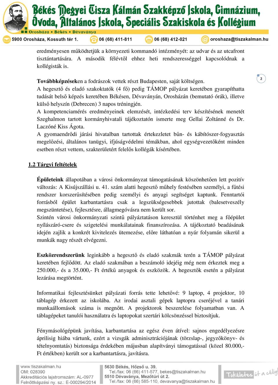 A hegesztő és eladó szakoktatók (4 fő) pedig TÁMOP pályázat keretében gyarapíthatta tudását belső képzés keretében Békésen, Dévaványán, Orosházán (bemutató órák), illetve külső helyszín (Debrecen) 3