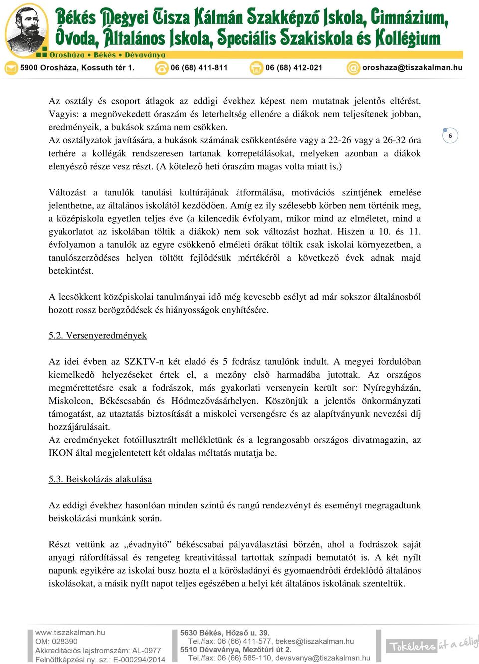 Az osztályzatok javítására, a bukások számának csökkentésére vagy a 22-26 vagy a 26-32 óra terhére a kollégák rendszeresen tartanak korrepetálásokat, melyeken azonban a diákok elenyésző része vesz